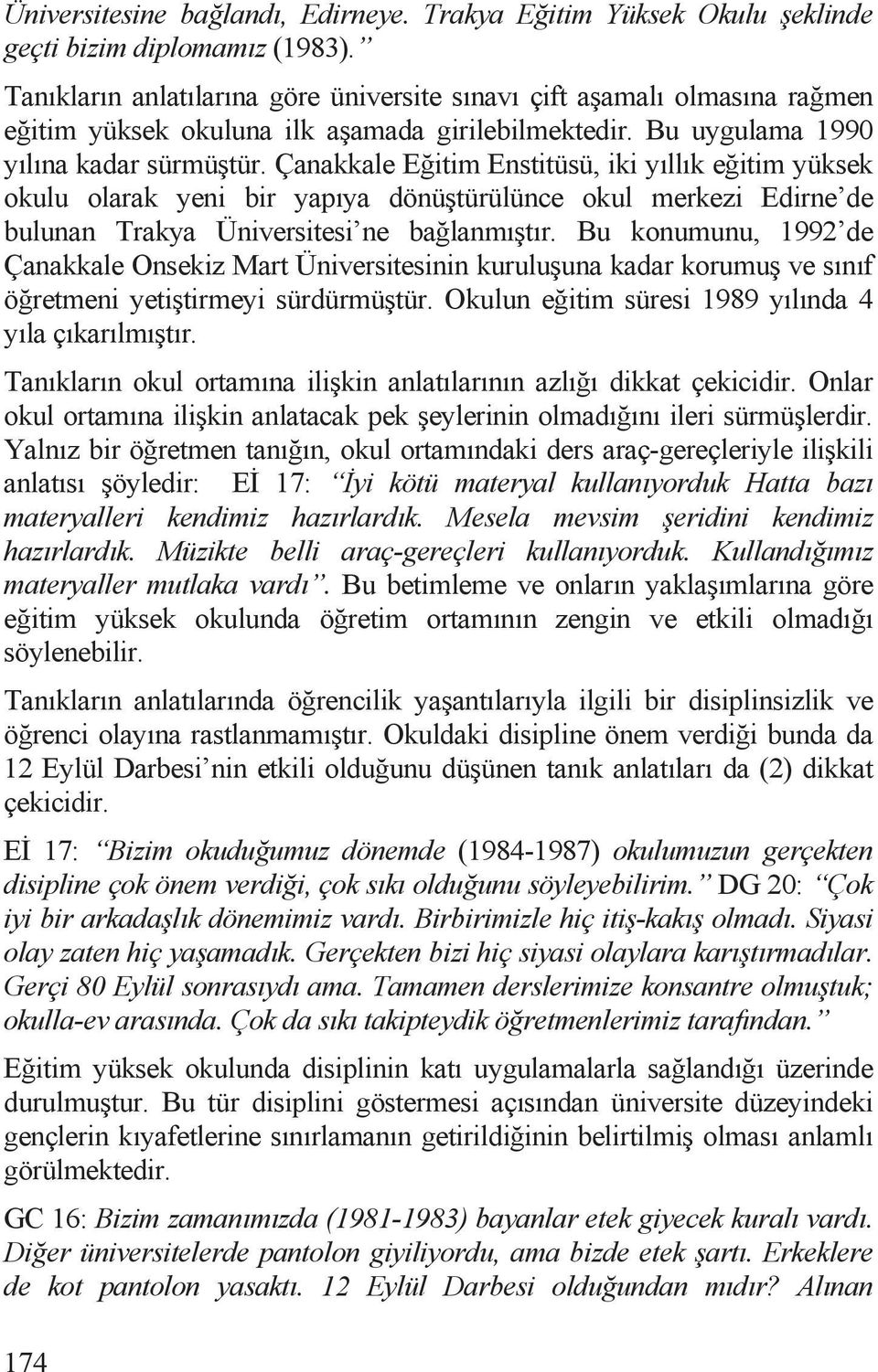 Çanakkale Eitim Enstitüsü, iki yõllõk eitim yüksek okulu olarak yeni bir yapõya dönütürülünce okul merkezi Edirne de bulunan Trakya Üniversitesi ne balanmõtõr.