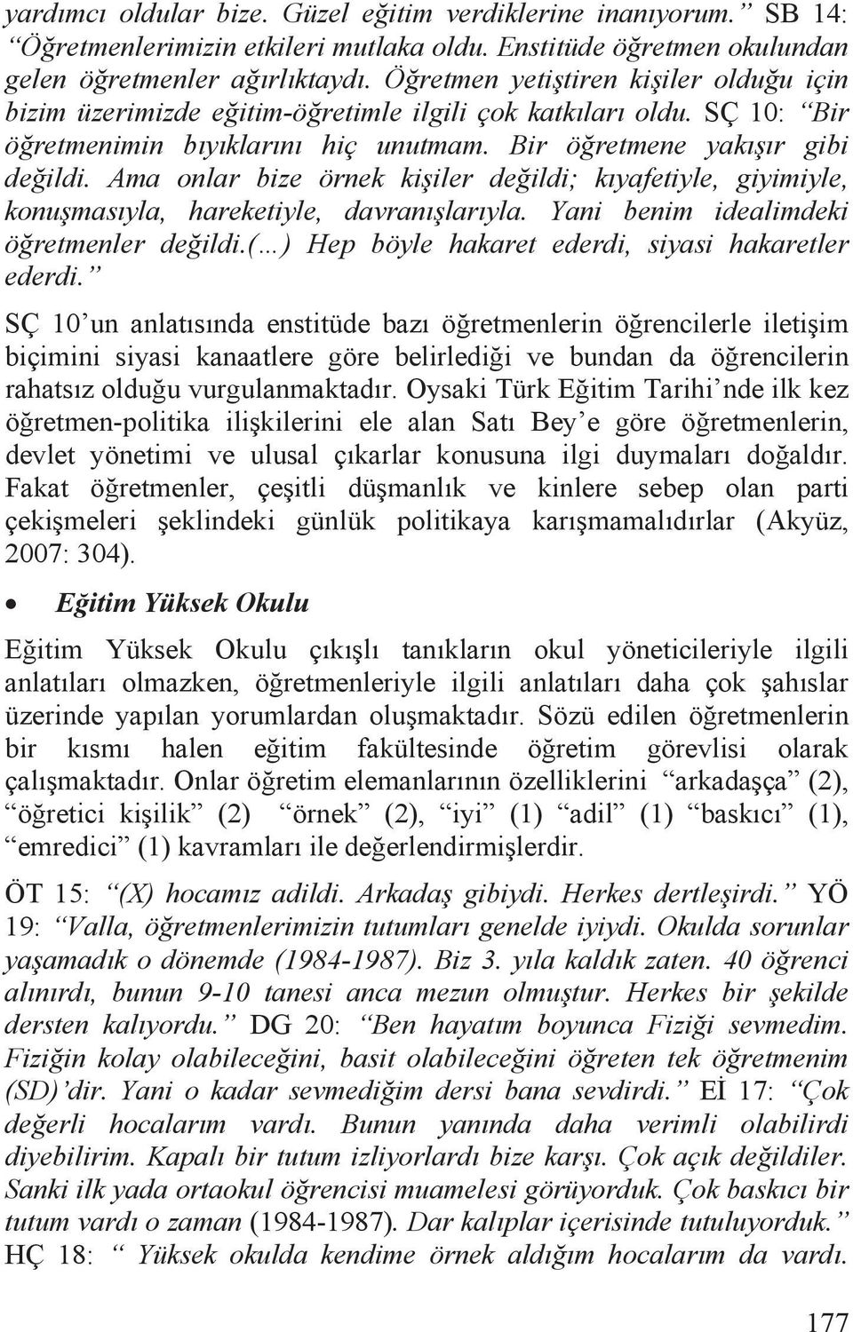 Ama onlar bize örnek kiiler deildi; kõyafetiyle, giyimiyle, konumasõyla, hareketiyle, davranõlarõyla. Yani benim idealimdeki öretmenler deildi.( ) Hep böyle hakaret ederdi, siyasi hakaretler ederdi.