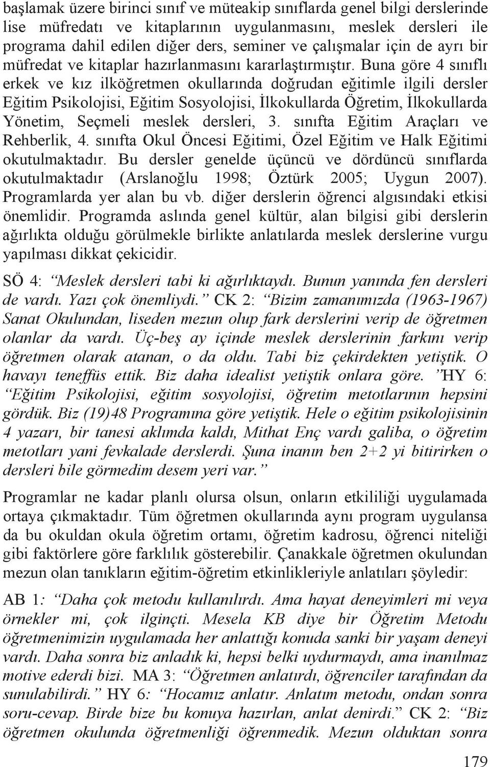 Buna göre 4 sõnõflõ erkek ve kõz ilköretmen okullarõnda dorudan eitimle ilgili dersler Eitim Psikolojisi, Eitim Sosyolojisi, lkokullarda Öretim, lkokullarda Yönetim, Seçmeli meslek dersleri, 3.