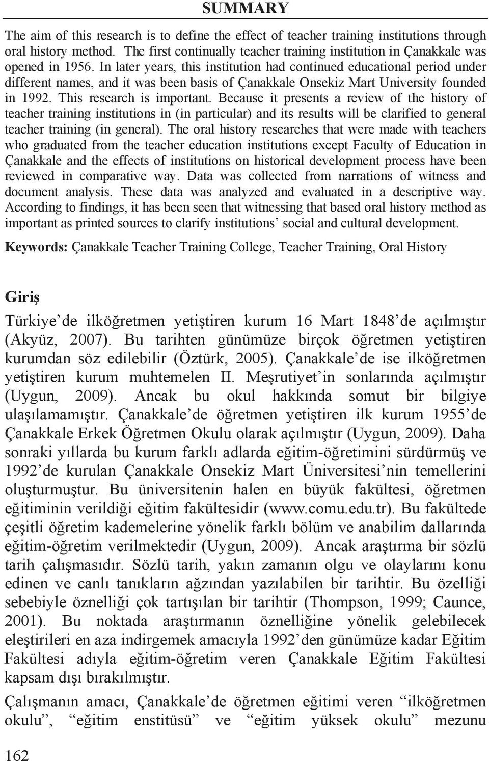 In later years, this institution had continued educational period under different names, and it was been basis of Çanakkale Onsekiz Mart University founded in 1992. This research is important.