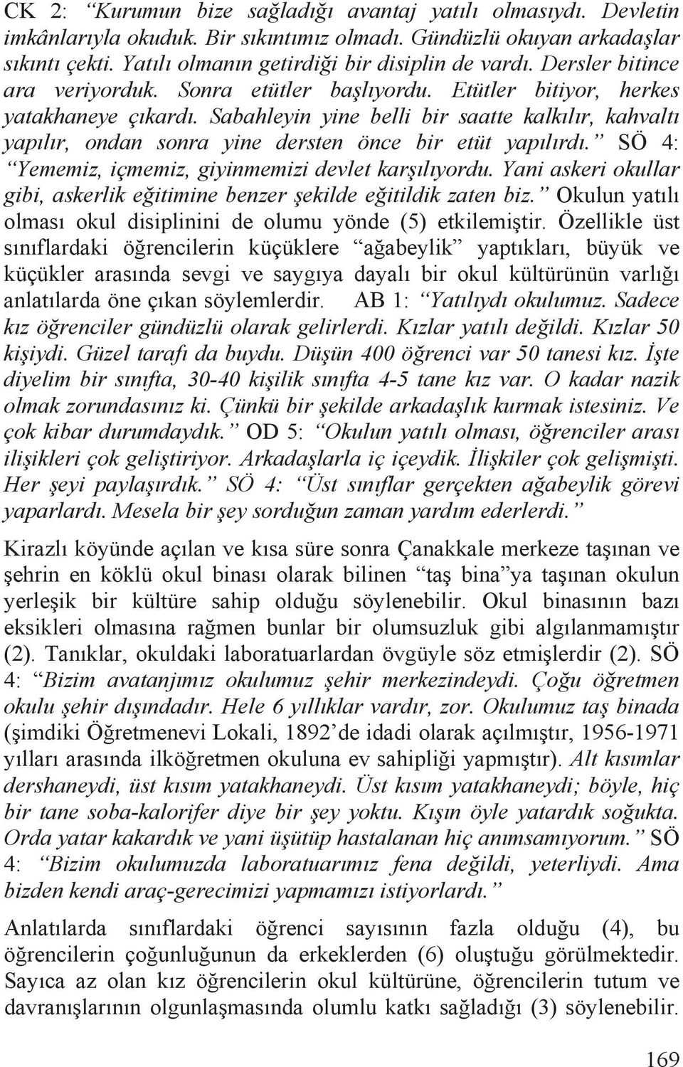 Sabahleyin yine belli bir saatte kalkõlõr, kahvaltõ yapõlõr, ondan sonra yine dersten önce bir etüt yapõlõrdõ. SÖ 4: Yememiz, içmemiz, giyinmemizi devlet karõlõyordu.