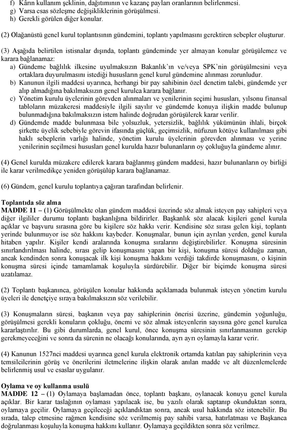 (3) Aşağıda belirtilen istisnalar dışında, toplantı gündeminde yer almayan konular görüşülemez ve karara bağlanamaz: a) Gündeme bağlılık ilkesine uyulmaksızın Bakanlık ın ve/veya SPK nin