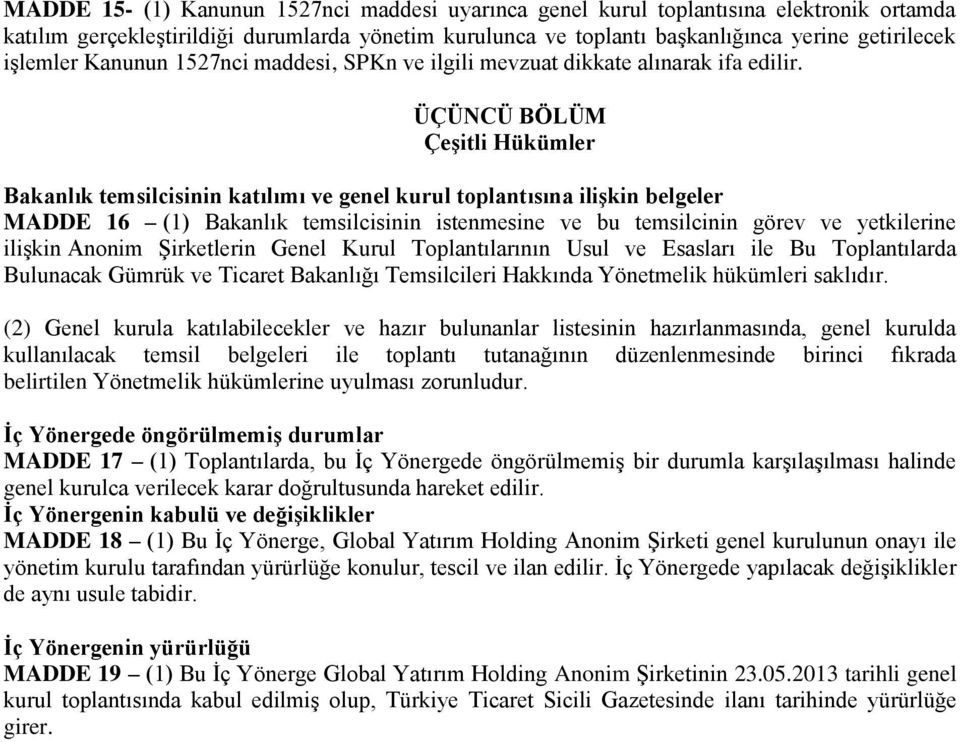 ÜÇÜNCÜ BÖLÜM Çeşitli Hükümler Bakanlık temsilcisinin katılımı ve genel kurul toplantısına ilişkin belgeler MADDE 16 (1) Bakanlık temsilcisinin istenmesine ve bu temsilcinin görev ve yetkilerine