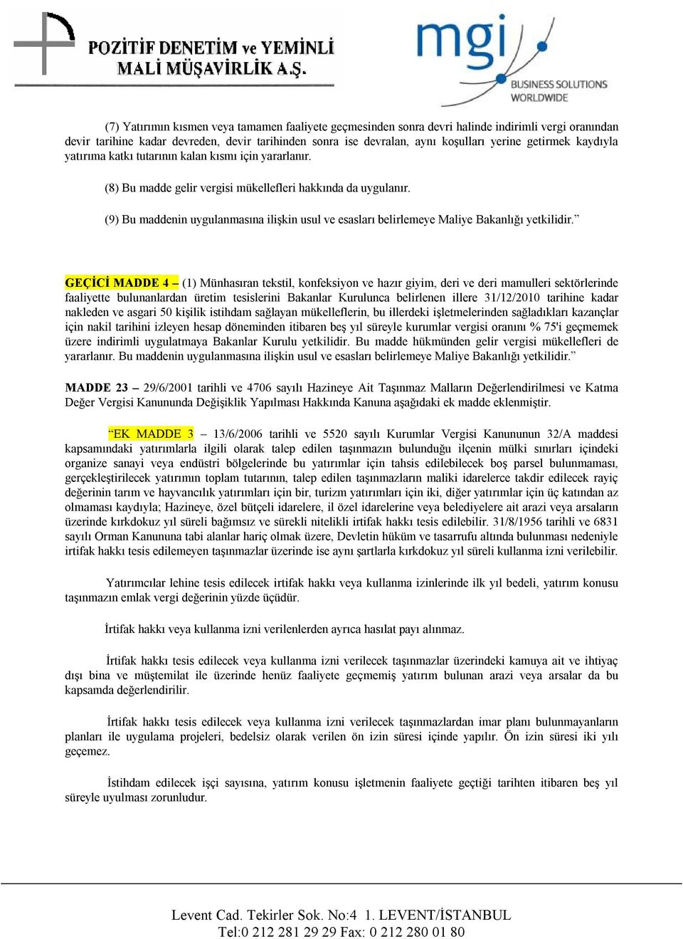 (9) Bu maddenin uygulanmasına ilişkin usul ve esasları belirlemeye Maliye Bakanlığı yetkilidir.