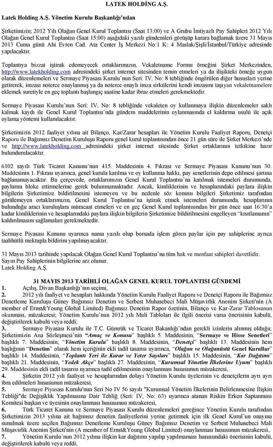 Şirketimizin; 2012 Yılı Olağan Genel Kurul Toplantısı (Saat 13:00) ve A Grubu İmtiyazlı Pay Sahipleri 2012 Yılı Olağan Genel Kurul Toplantısı (Saat 15:00) aşağıdaki yazılı gündemleri görüşüp karara