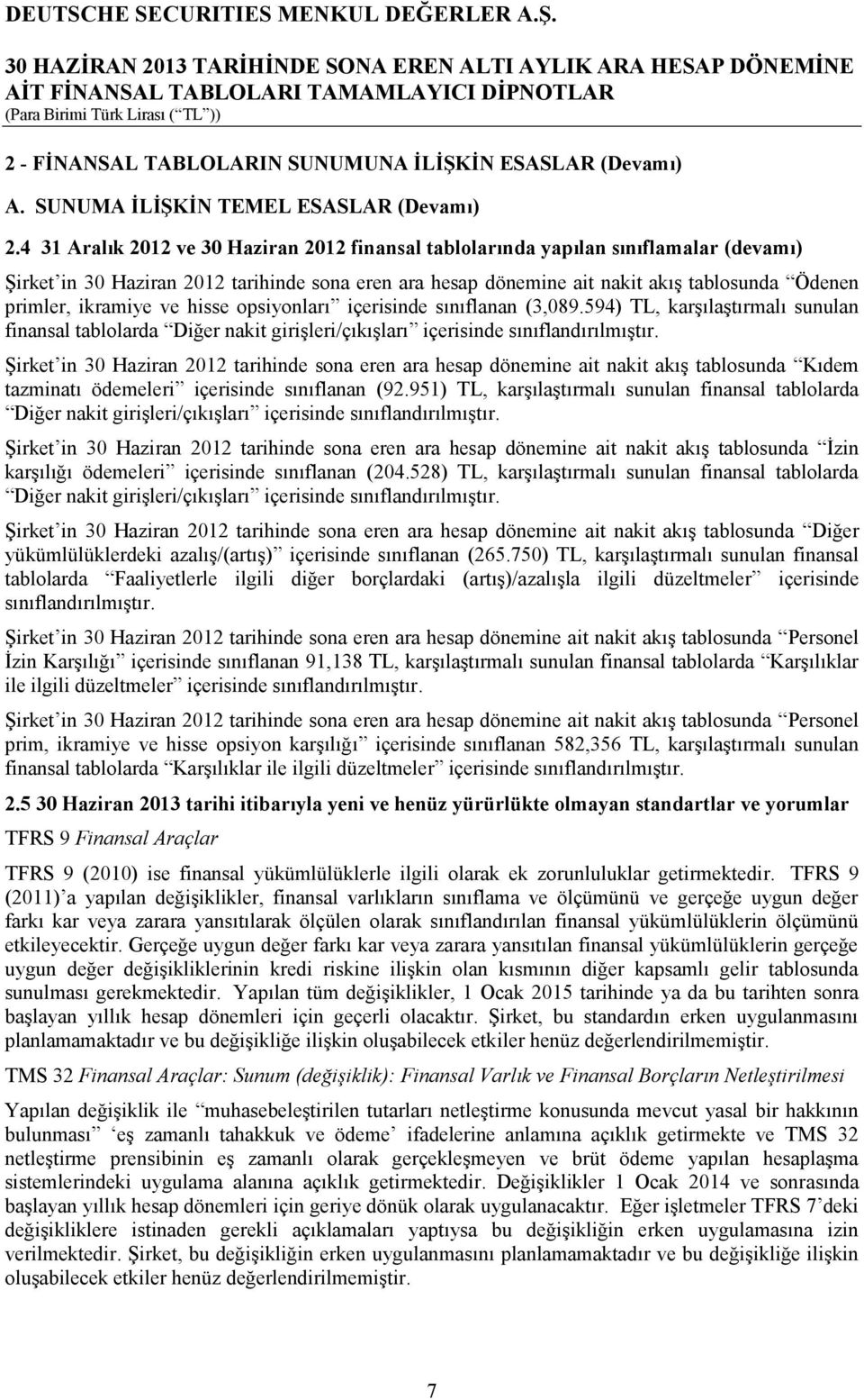 ikramiye ve hisse opsiyonları içerisinde sınıflanan (3,089.594) TL, karşılaştırmalı sunulan finansal tablolarda Diğer nakit girişleri/çıkışları içerisinde sınıflandırılmıştır.