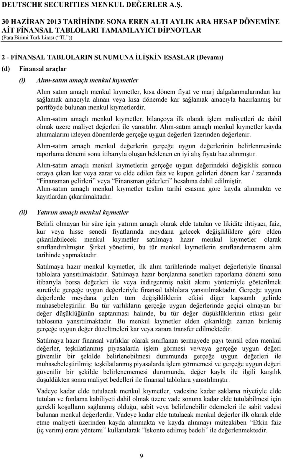 Alım-satım amaçlı menkul kıymetler, bilançoya ilk olarak işlem maliyetleri de dahil olmak üzere maliyet değerleri ile yansıtılır.