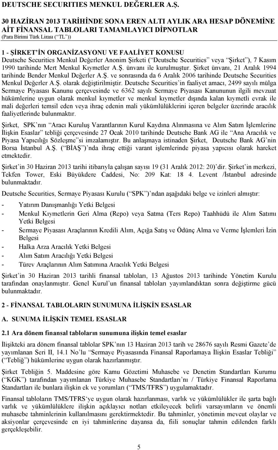 Deutsche Securities in faaliyet amacı, 2499 sayılı mülga Sermaye Piyasası Kanunu çerçevesinde ve 6362 sayılı Sermaye Piyasası Kanununun ilgili mevzuat hükümlerine uygun olarak menkul kıymetler ve