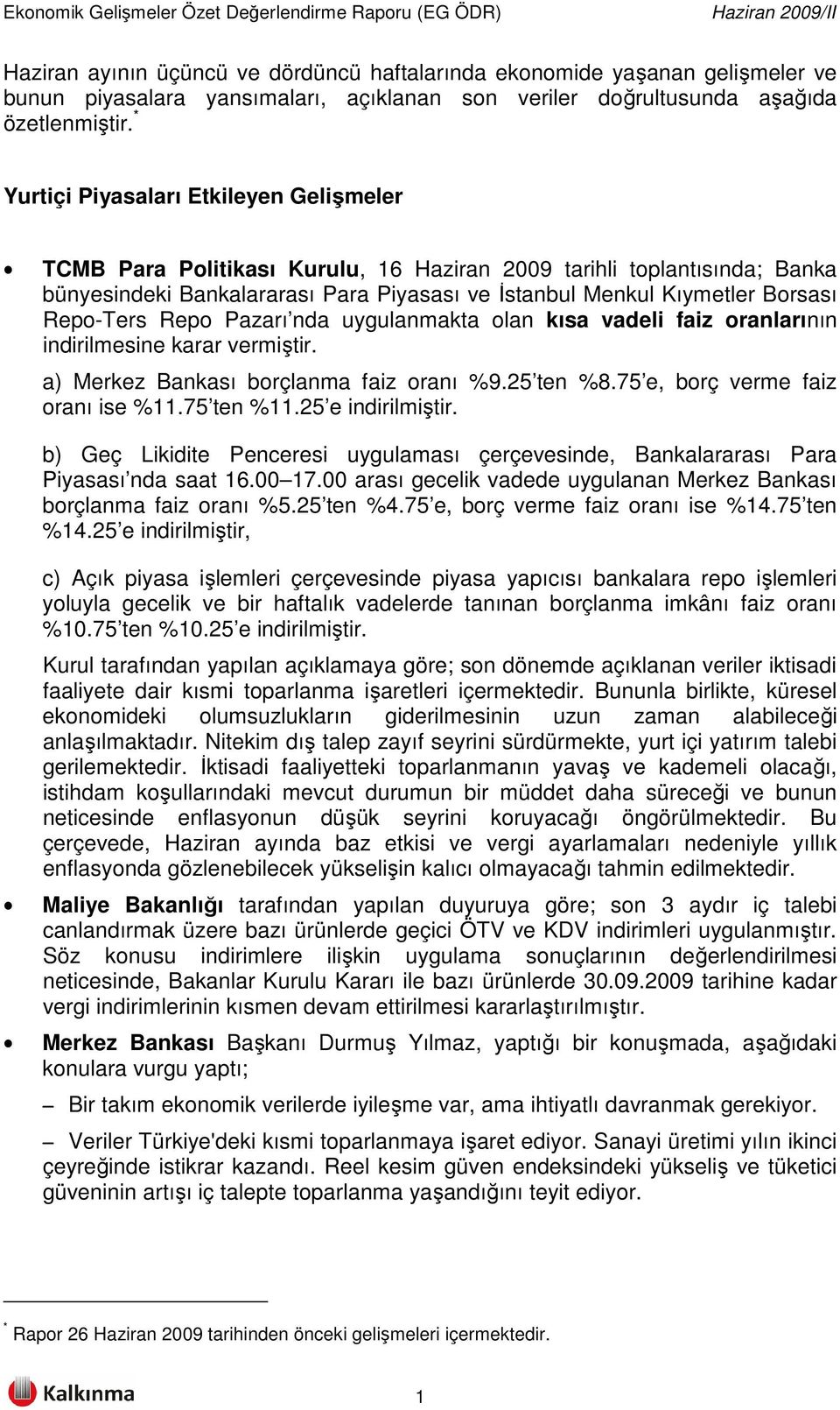 Repo-Ters Repo Pazarı nda uygulanmakta olan kısa vadeli faiz oranlarının indirilmesine karar vermiştir. a) Merkez Bankası borçlanma faiz oranı %9.25 ten %8.75 e, borç verme faiz oranı ise %11.