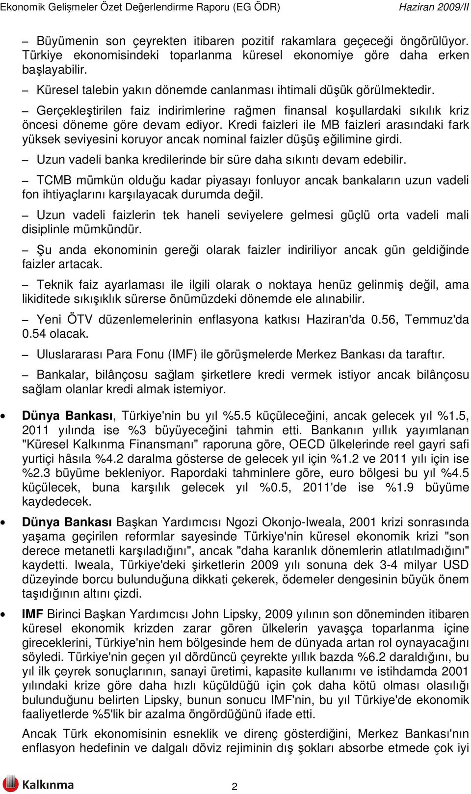 Kredi faizleri ile MB faizleri arasındaki fark yüksek seviyesini koruyor ancak nominal faizler düşüş eğilimine girdi. Uzun vadeli banka kredilerinde bir süre daha sıkıntı devam edebilir.