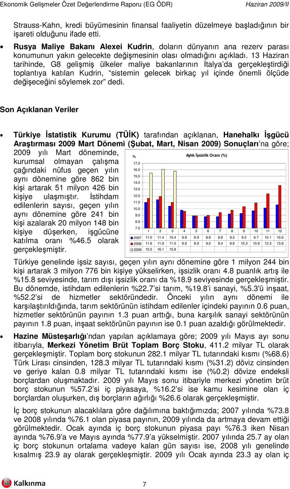 13 Haziran tarihinde, G8 gelişmiş ülkeler maliye bakanlarının İtalya da gerçekleştirdiği toplantıya katılan Kudrin, sistemin gelecek birkaç yıl içinde önemli ölçüde değişeceğini söylemek zor dedi.