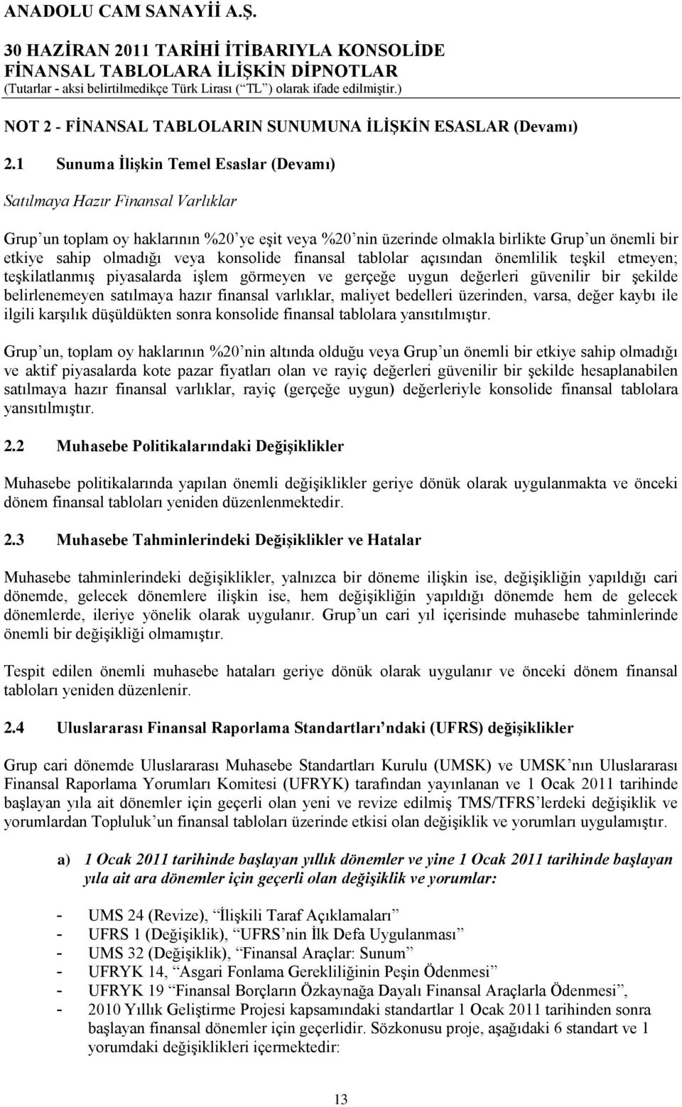 veya konsolide finansal tablolar açısından önemlilik teşkil etmeyen; teşkilatlanmış piyasalarda işlem görmeyen ve gerçeğe uygun değerleri güvenilir bir şekilde belirlenemeyen satılmaya hazır finansal