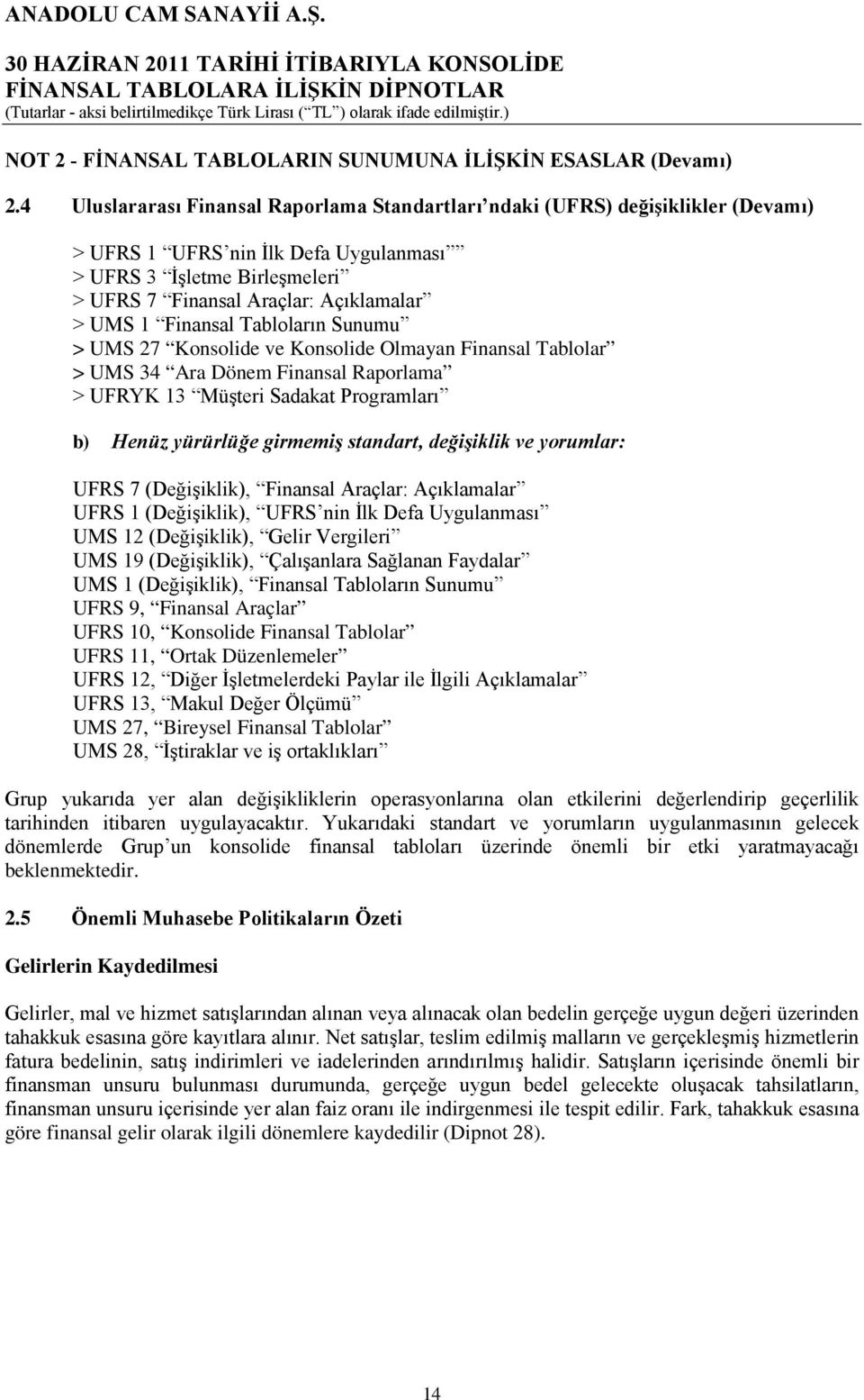 Finansal Tabloların Sunumu > UMS 27 Konsolide ve Konsolide Olmayan Finansal Tablolar > UMS 34 Ara Dönem Finansal Raporlama > UFRYK 13 Müşteri Sadakat Programları b) Henüz yürürlüğe girmemiş standart,