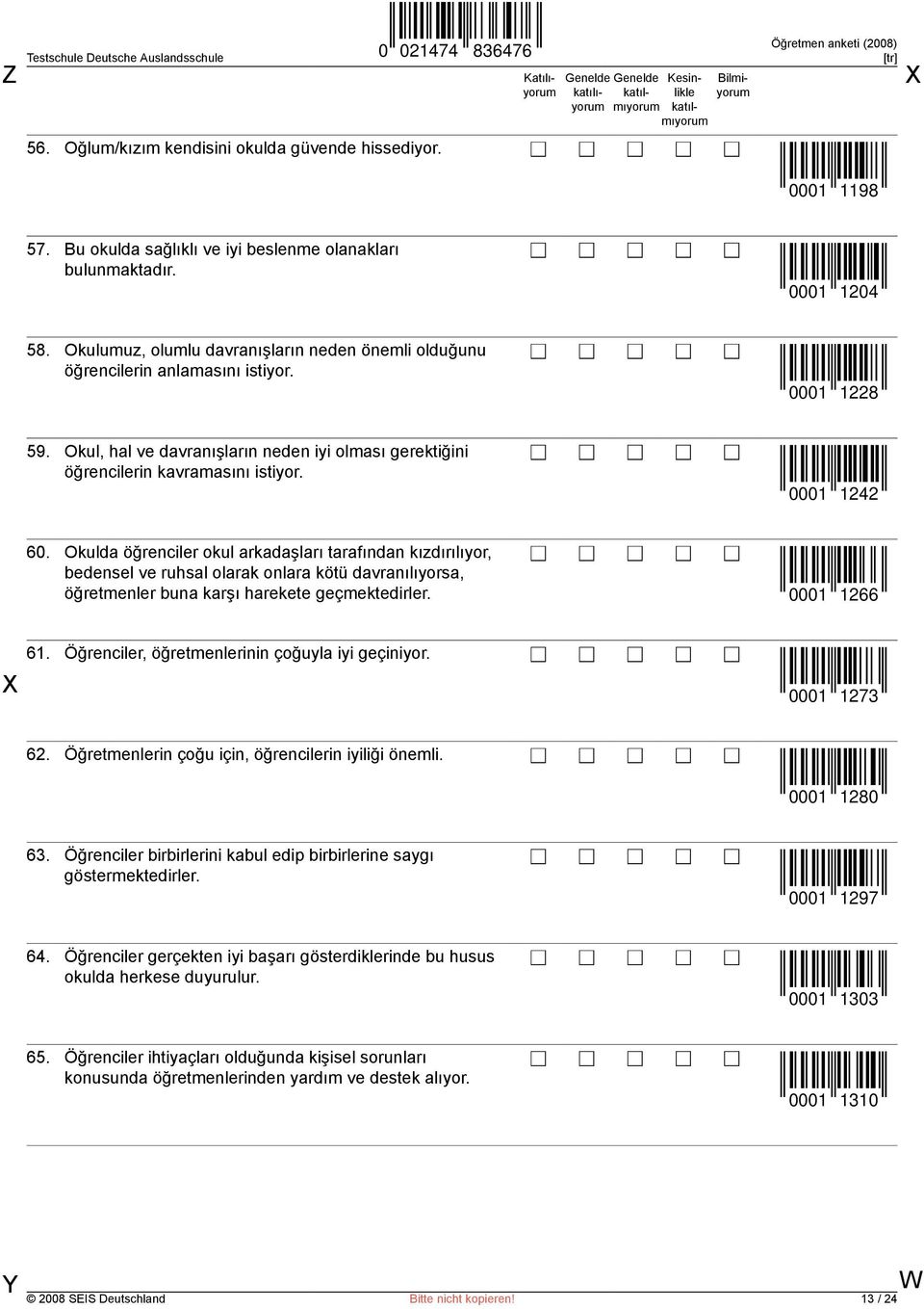 0001 1242 60. Okulda öğrenciler okul arkadaşları tarafından kızdırılıyor, bedensel ve ruhsal olarak onlara kötü davranılıyorsa, öğretmenler buna karşı harekete geçmektedirler. 0001 1266 61.