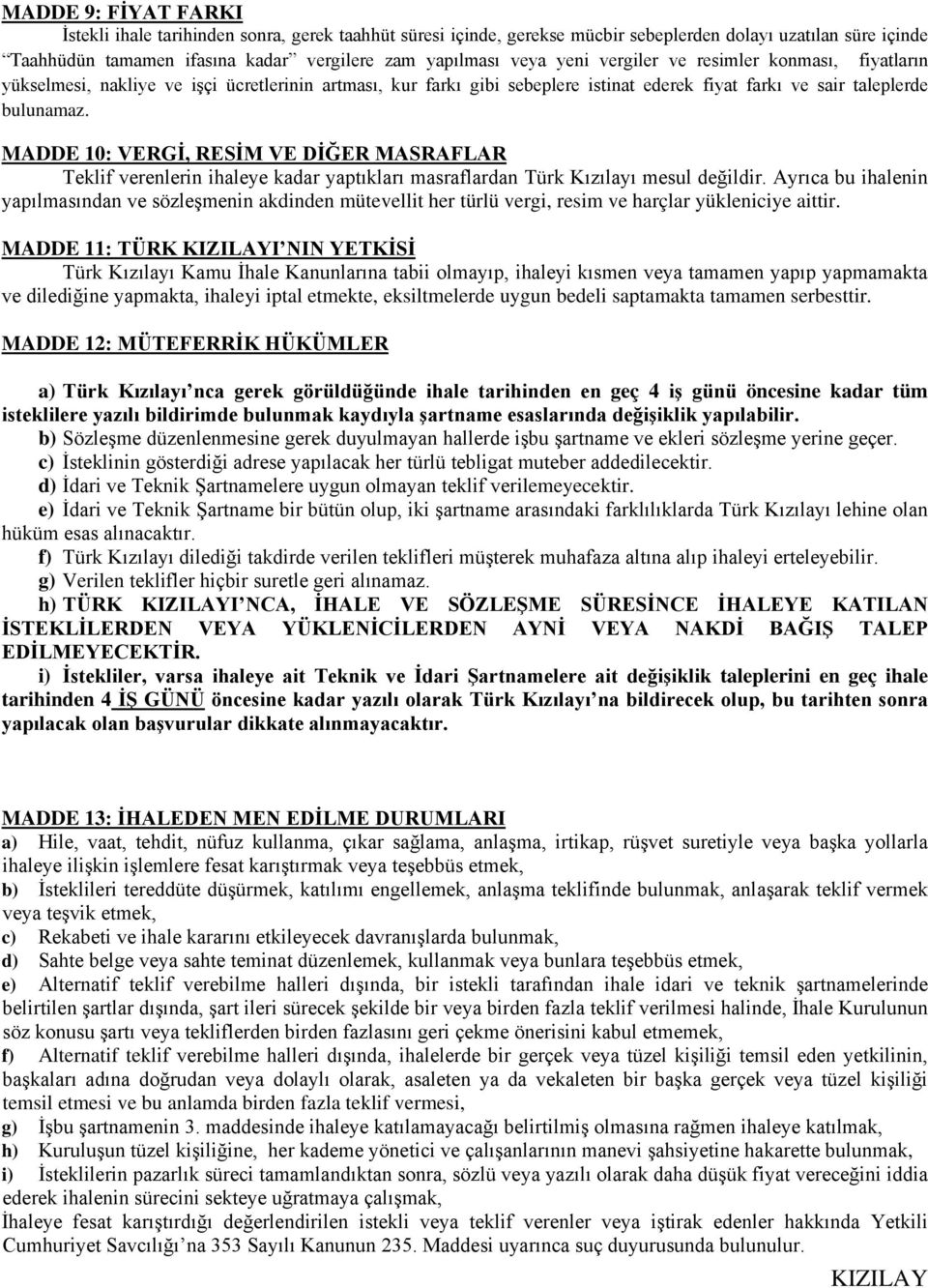 MADDE 10: VERGİ, RESİM VE DİĞER MASRAFLAR Teklif verenlerin ihaleye kadar yaptıkları masraflardan Türk Kızılayı mesul değildir.