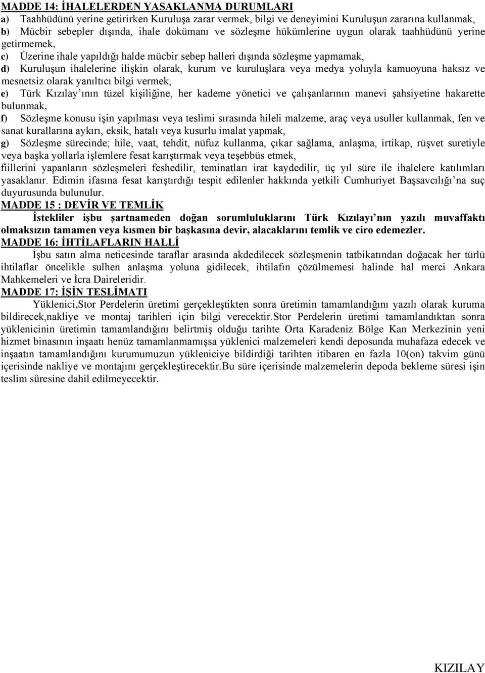 kuruluşlara veya medya yoluyla kamuoyuna haksız ve mesnetsiz olarak yanıltıcı bilgi vermek, e) Türk Kızılay ının tüzel kişiliğine, her kademe yönetici ve çalışanlarının manevi şahsiyetine hakarette