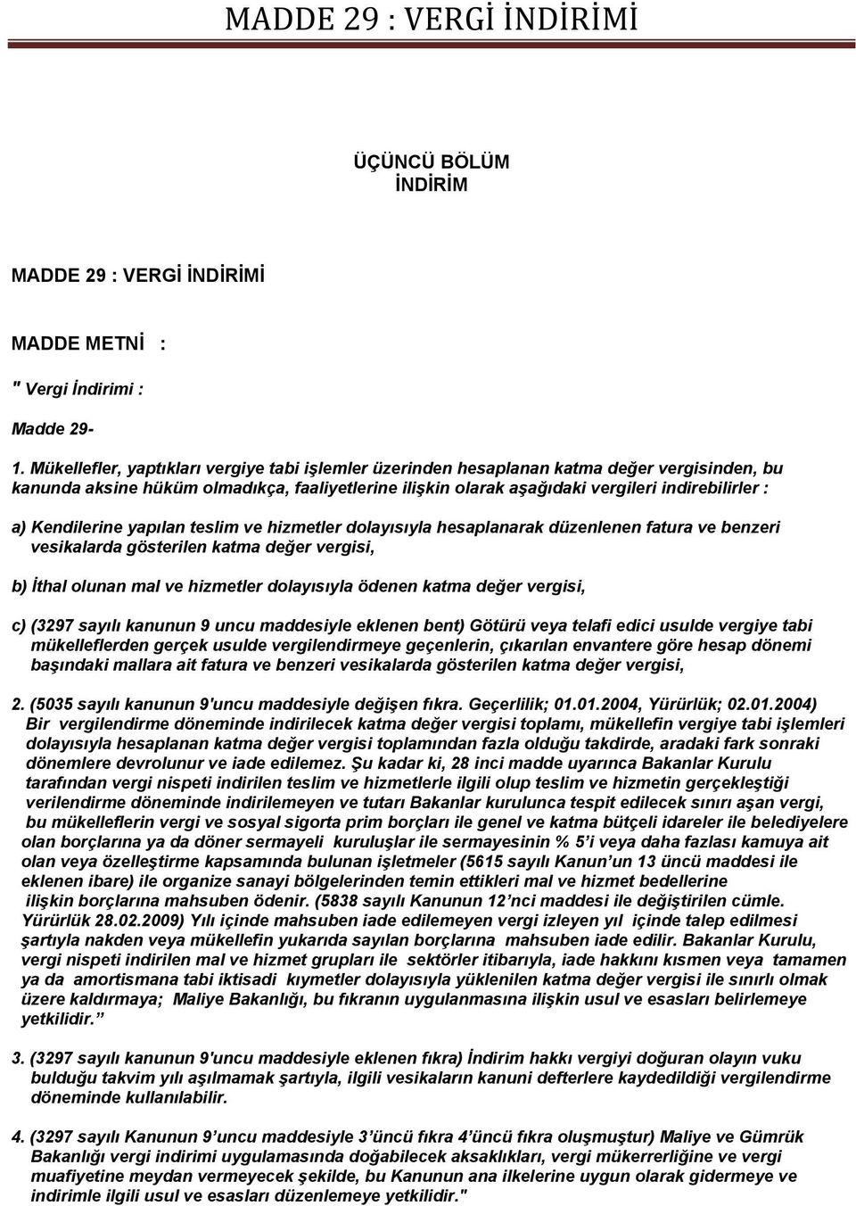 Kendilerine yapılan teslim ve hizmetler dolayısıyla hesaplanarak düzenlenen fatura ve benzeri vesikalarda gösterilen katma değer vergisi, b) İthal olunan mal ve hizmetler dolayısıyla ödenen katma