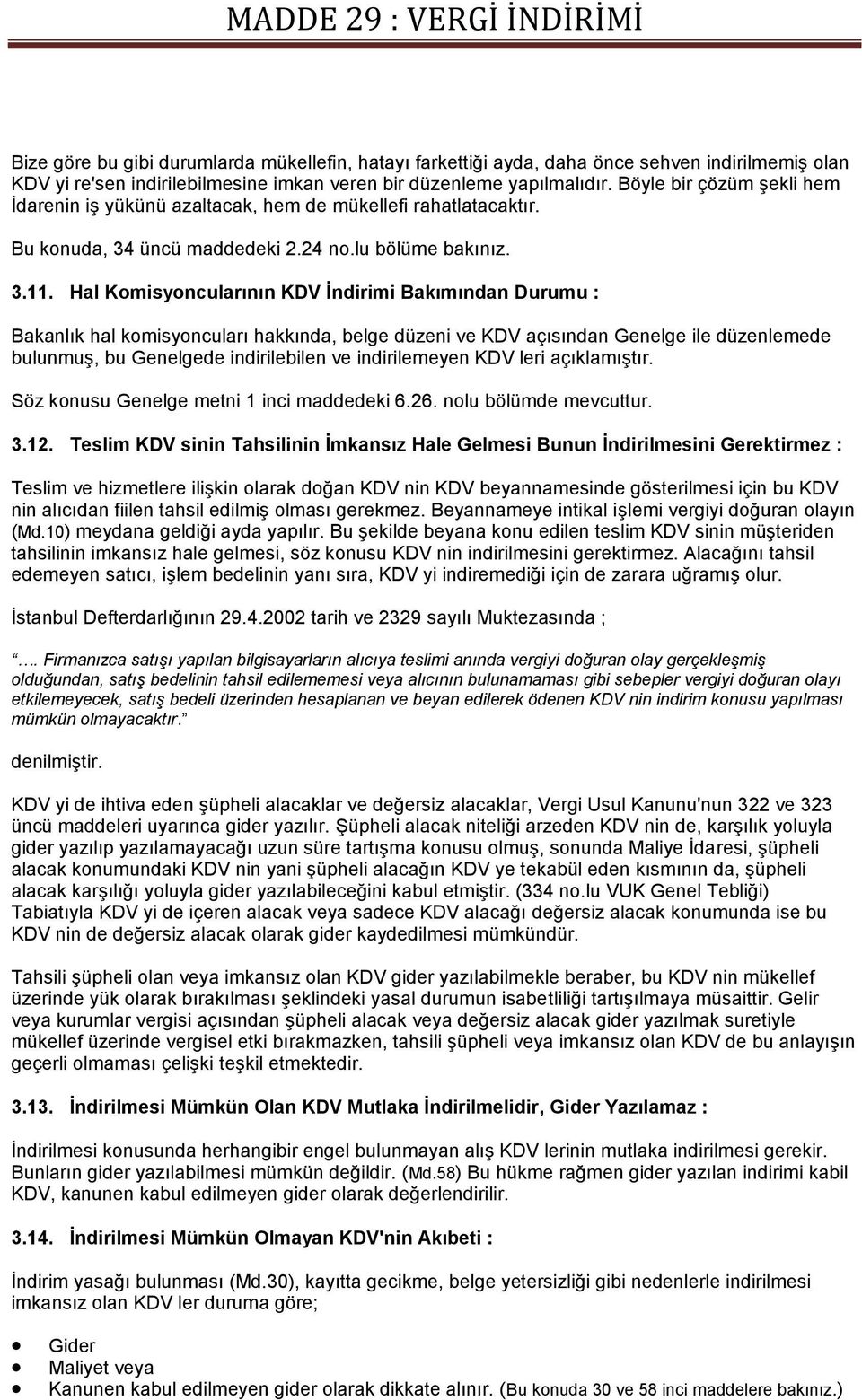 Hal Komisyoncularının KDV İndirimi Bakımından Durumu : Bakanlık hal komisyoncuları hakkında, belge düzeni ve KDV açısından Genelge ile düzenlemede bulunmuş, bu Genelgede indirilebilen ve