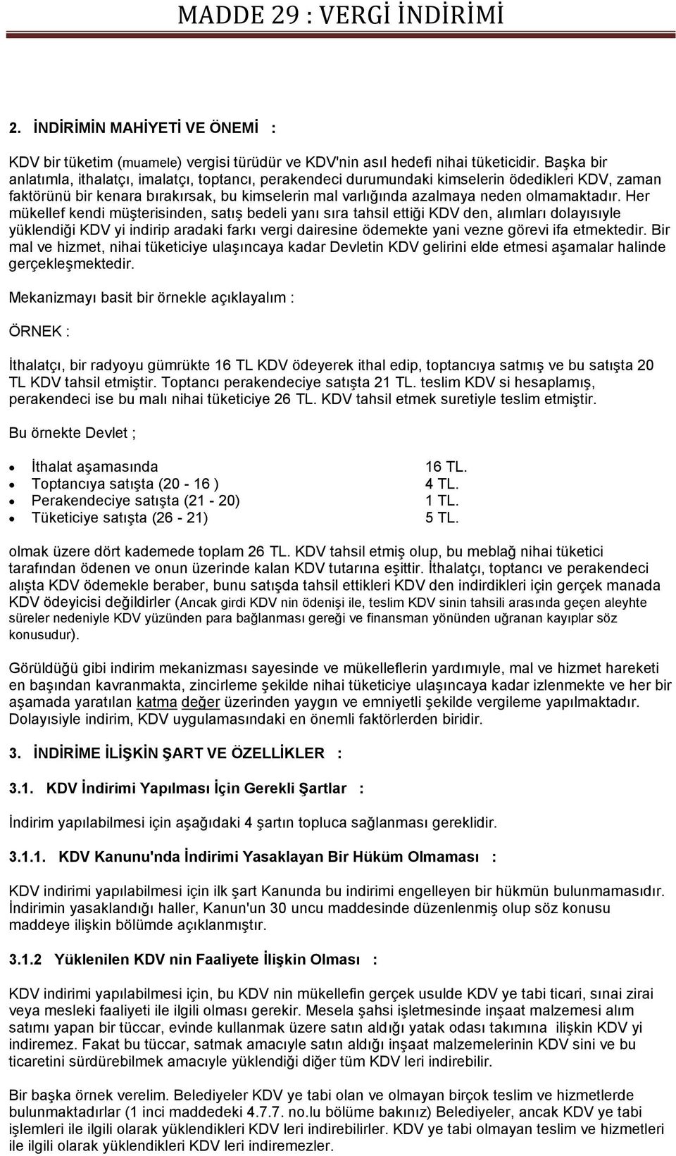 Her mükellef kendi müşterisinden, satış bedeli yanı sıra tahsil ettiği KDV den, alımları dolayısıyle yüklendiği KDV yi indirip aradaki farkı vergi dairesine ödemekte yani vezne görevi ifa etmektedir.