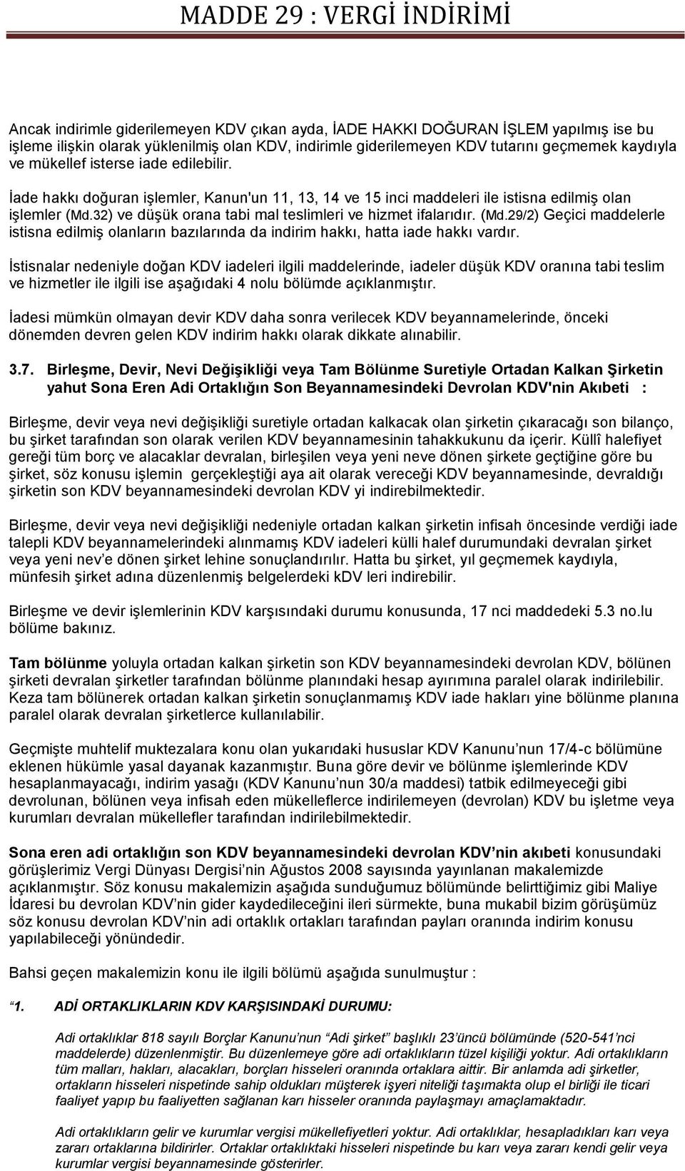 32) ve düşük orana tabi mal teslimleri ve hizmet ifalarıdır. (Md.29/2) Geçici maddelerle istisna edilmiş olanların bazılarında da indirim hakkı, hatta iade hakkı vardır.