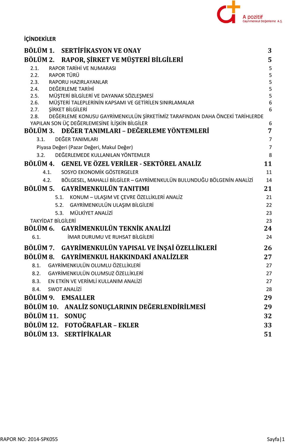 DEĞERLEME KONUSU GAYRİMENKULÜN ŞİRKETİMİZ TARAFINDAN DAHA ÖNCEKİ TARİHLERDE YAPILAN SON ÜÇ DEĞERLEMESİNE İLİŞKİN BİLGİLER 6 BÖLÜM 3. DEĞER TANIMLARI DEĞERLEME YÖNTEMLERİ 7 3.1.