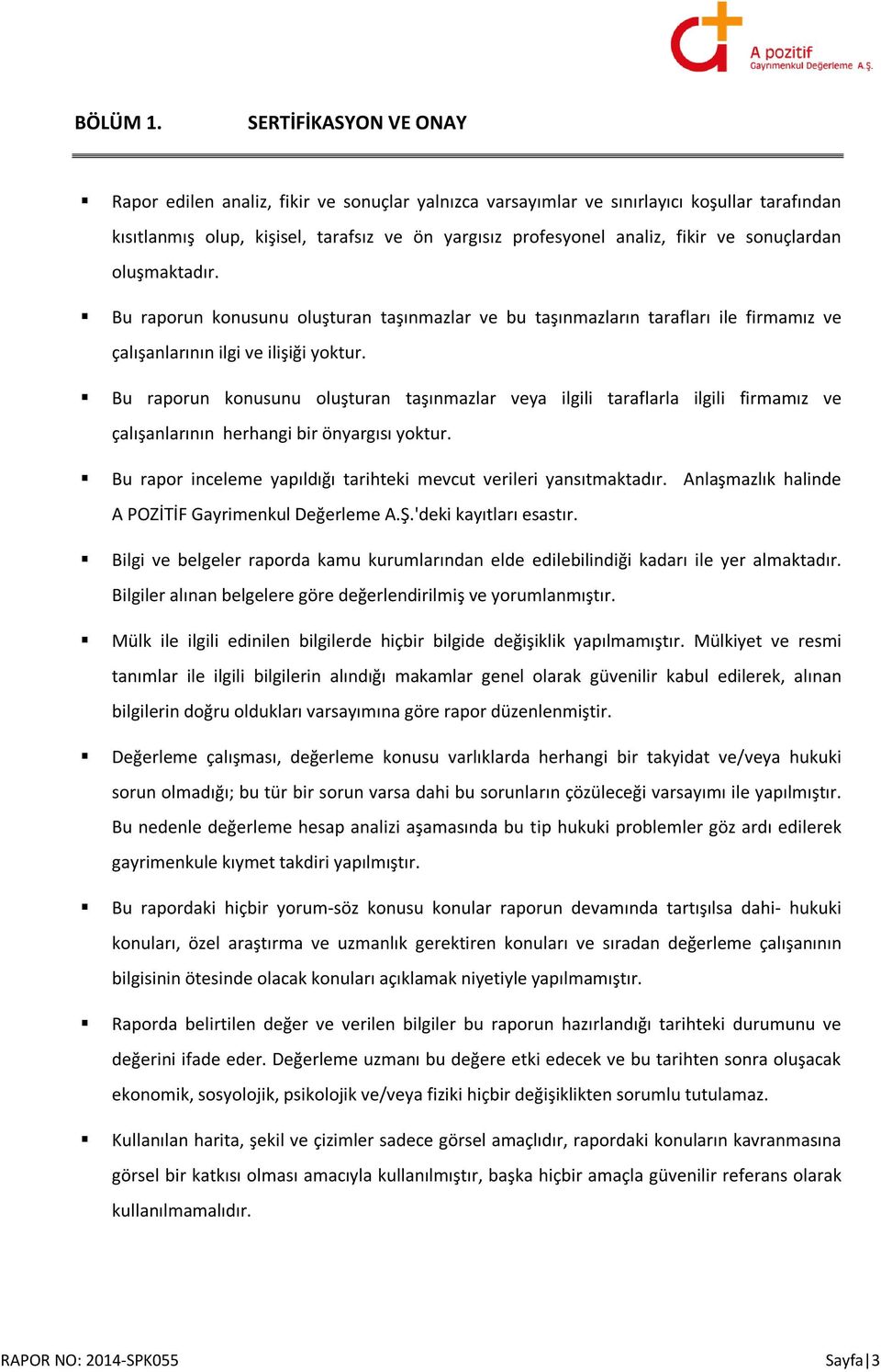 sonuçlardan oluşmaktadır. Bu raporun konusunu oluşturan taşınmazlar ve bu taşınmazların tarafları ile firmamız ve çalışanlarının ilgi ve ilişiği yoktur.