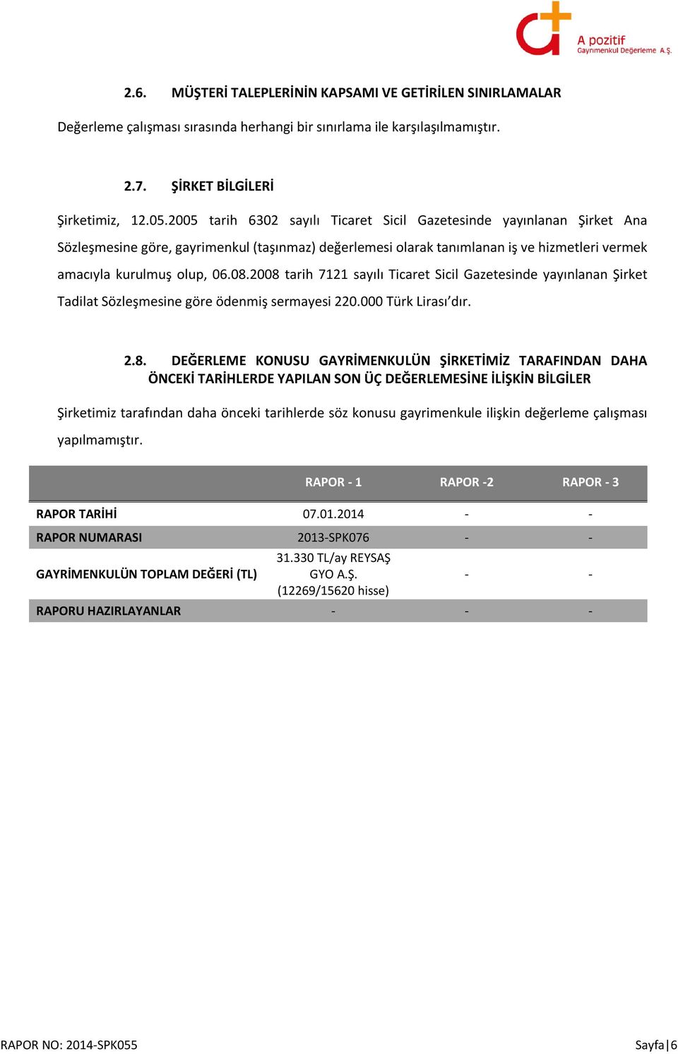 2008 tarih 7121 sayılı Ticaret Sicil Gazetesinde yayınlanan Şirket Tadilat Sözleşmesine göre ödenmiş sermayesi 220.000 Türk Lirası dır. 2.8. DEĞERLEME KONUSU GAYRİMENKULÜN ŞİRKETİMİZ TARAFINDAN DAHA