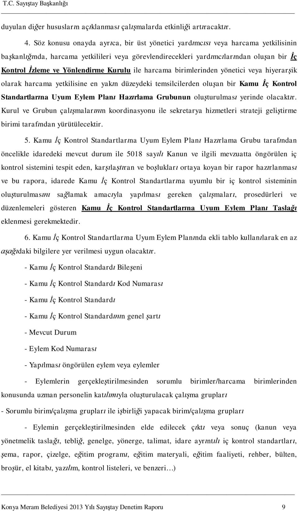 Kurulu ile harcama birimlerinden yönetici veya hiyerar ik olarak harcama yetkilisine en yak n düzeydeki temsilcilerden olu an bir Kamu ç Kontrol Standartlar na Uyum Eylem Plan Haz rlama Grubunun olu