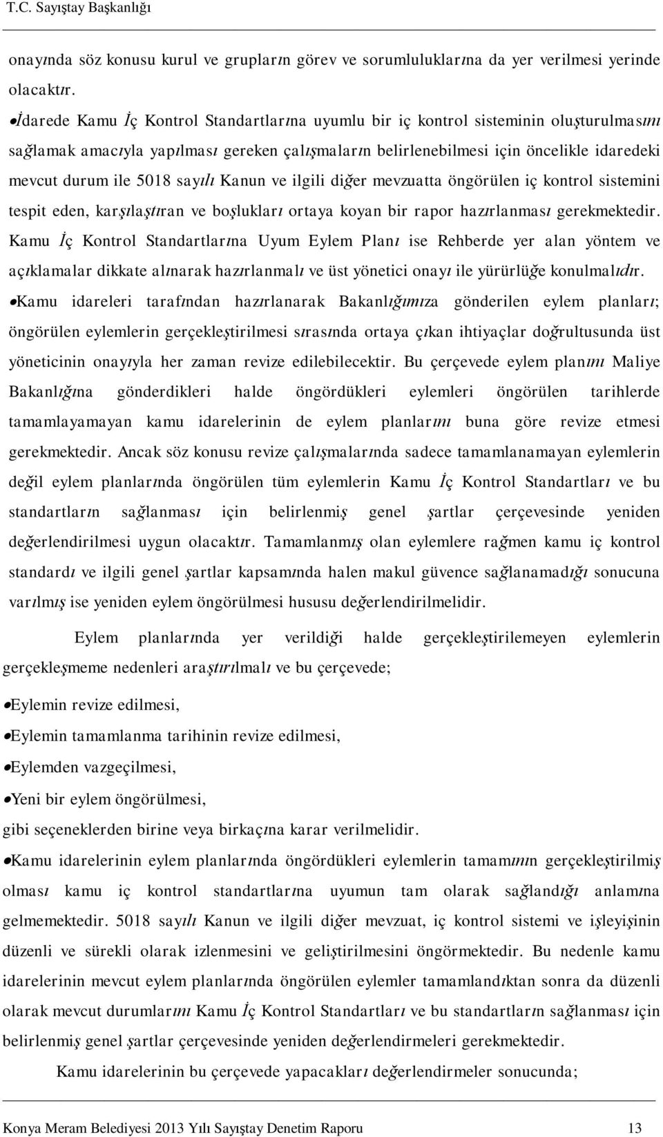 Kanun ve ilgili di er mevzuatta öngörülen iç kontrol sistemini tespit eden, kar la ran ve bo luklar ortaya koyan bir rapor haz rlanmas gerekmektedir.