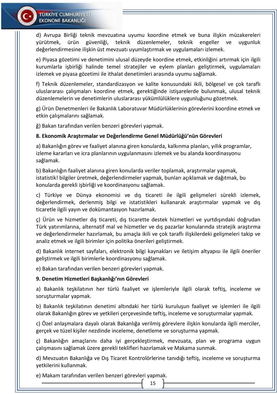 e) Piyasa gözetimi ve denetimini ulusal düzeyde koordine etmek, etkinliğini artırmak için ilgili kurumlarla işbirliği halinde temel stratejiler ve eylem planları geliştirmek, uygulamaları izlemek ve