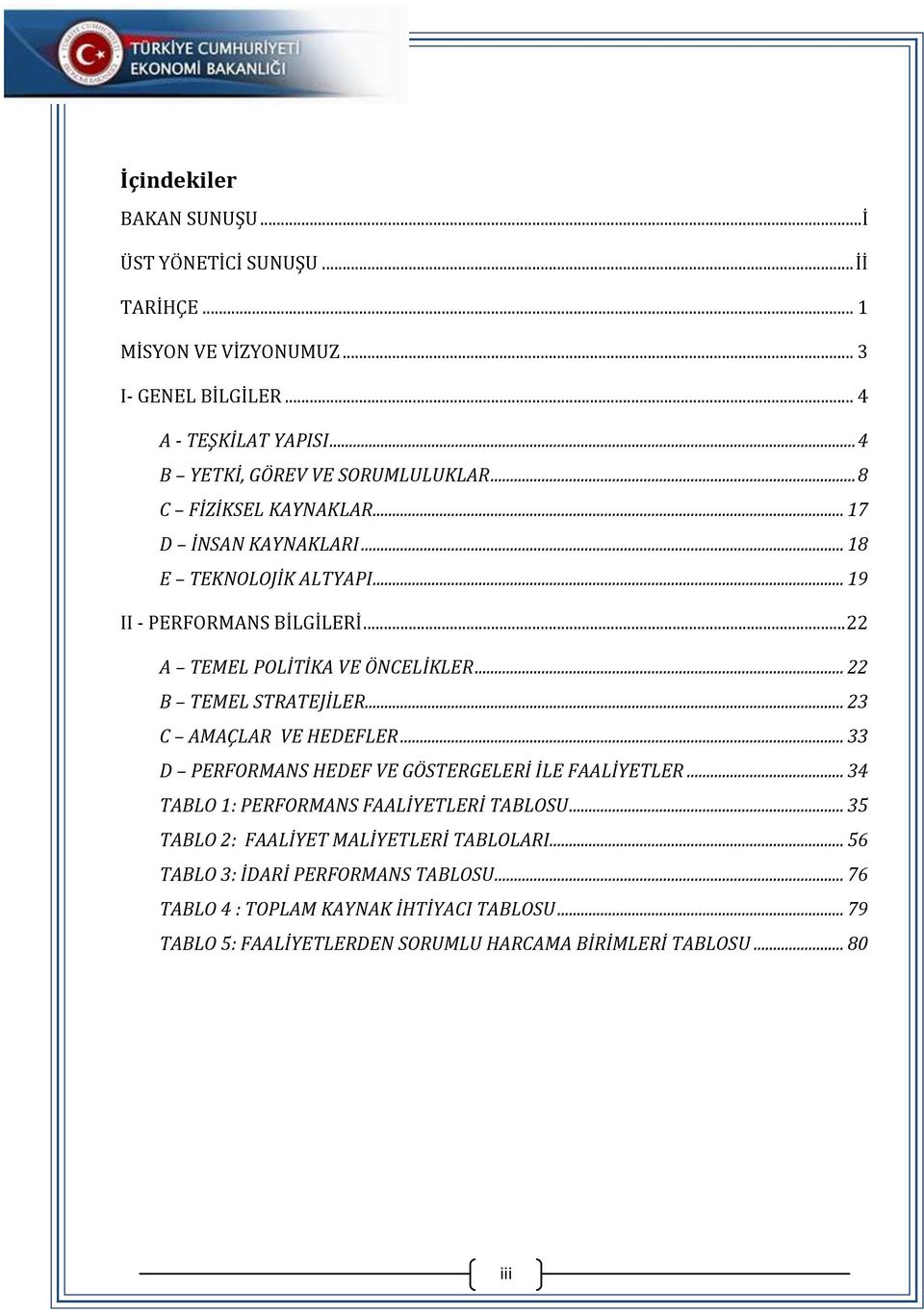 .. 23 C AMAÇLAR VE HEDEFLER... 33 D PERFORMANS HEDEF VE GÖSTERGELERİ İLE FAALİYETLER... 34 TABLO 1: PERFORMANS FAALİYETLERİ TABLOSU.