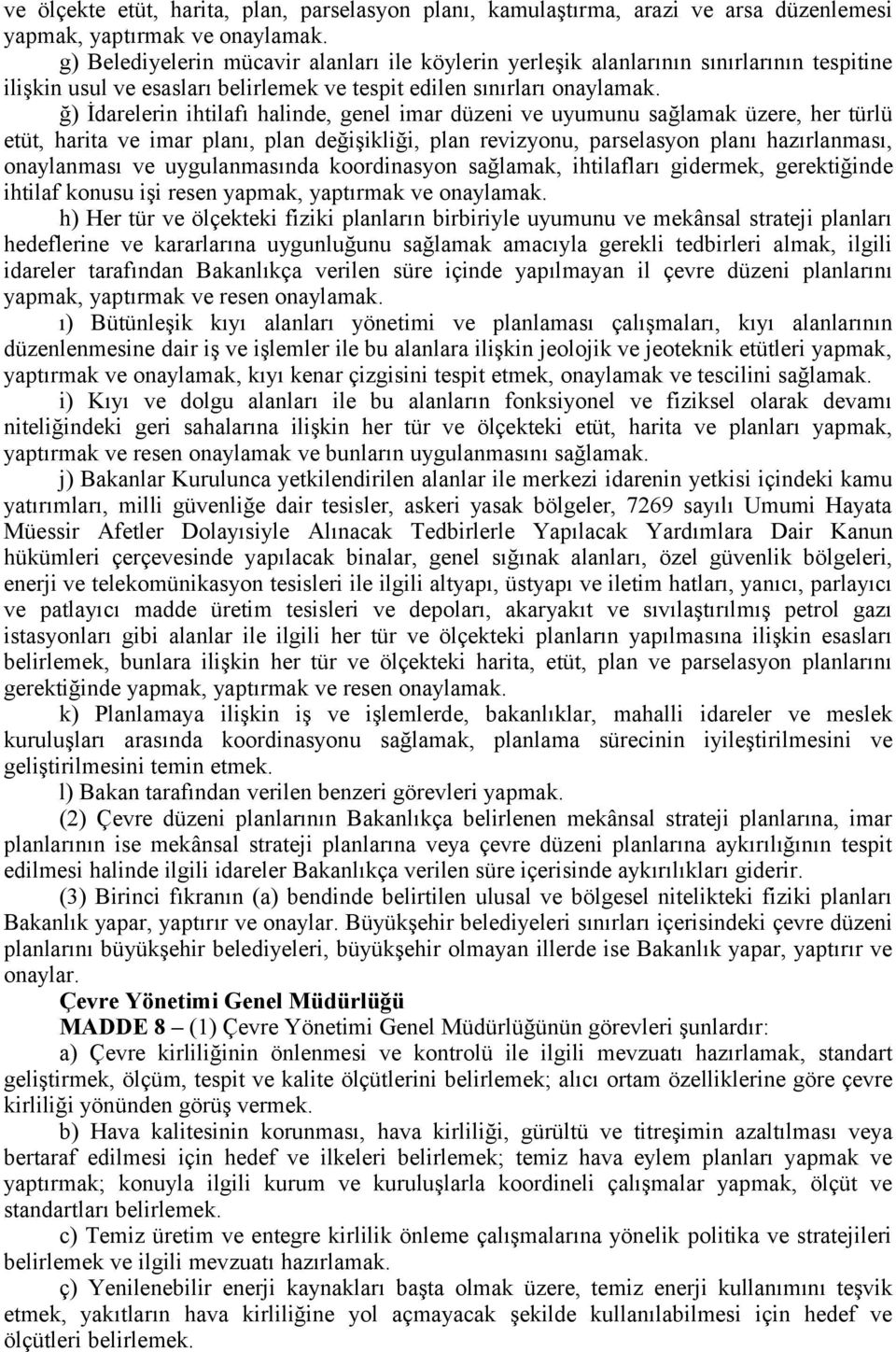 ğ) İdarelerin ihtilafı halinde, genel imar düzeni ve uyumunu sağlamak üzere, her türlü etüt, harita ve imar planı, plan değişikliği, plan revizyonu, parselasyon planı hazırlanması, onaylanması ve