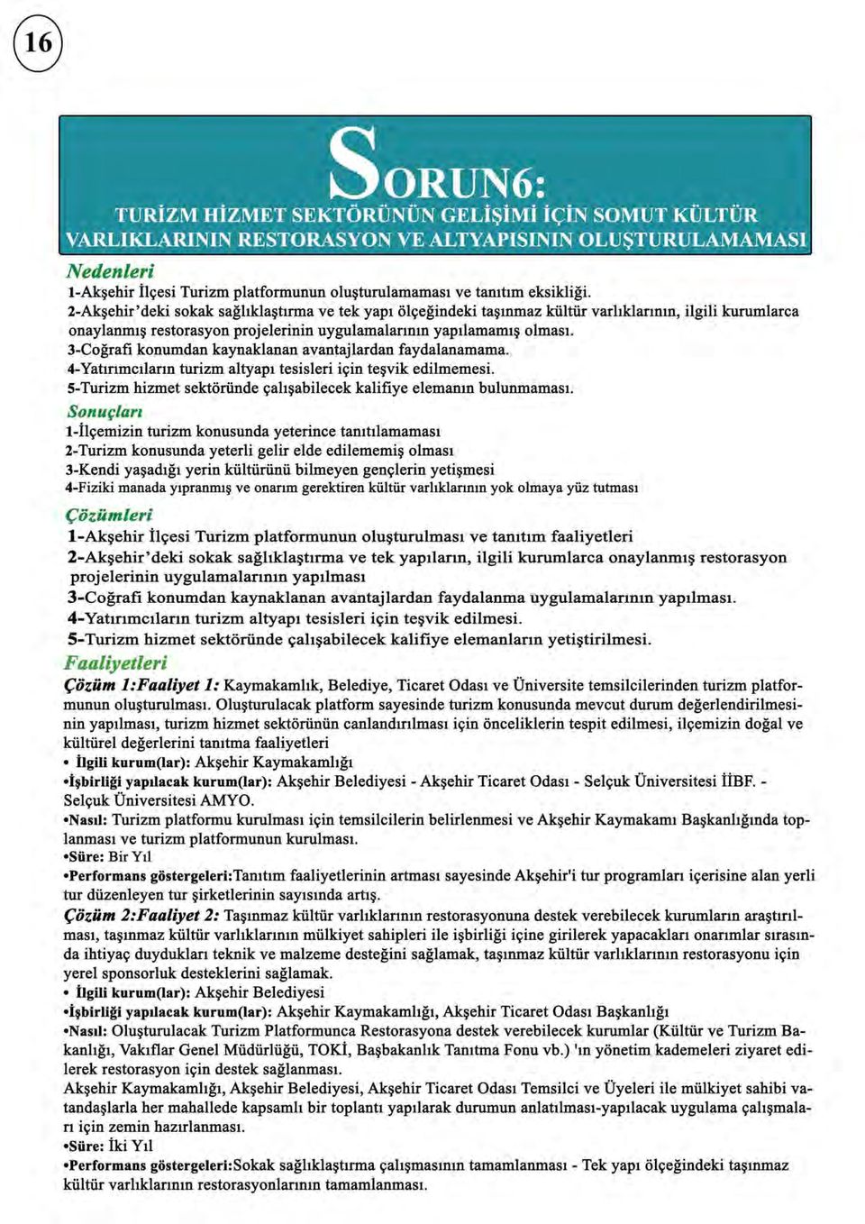 3-Cografi konumdan kaynaklanan avantajlardan faydalanamama. 4-Yatmmcllann turizm altyap1 tesisleri ic;in te~vik edilmemesi. 5-Turizm hizmet sektoriinde c;ah~abilecek kalifiye elemanm bulunmamas1.