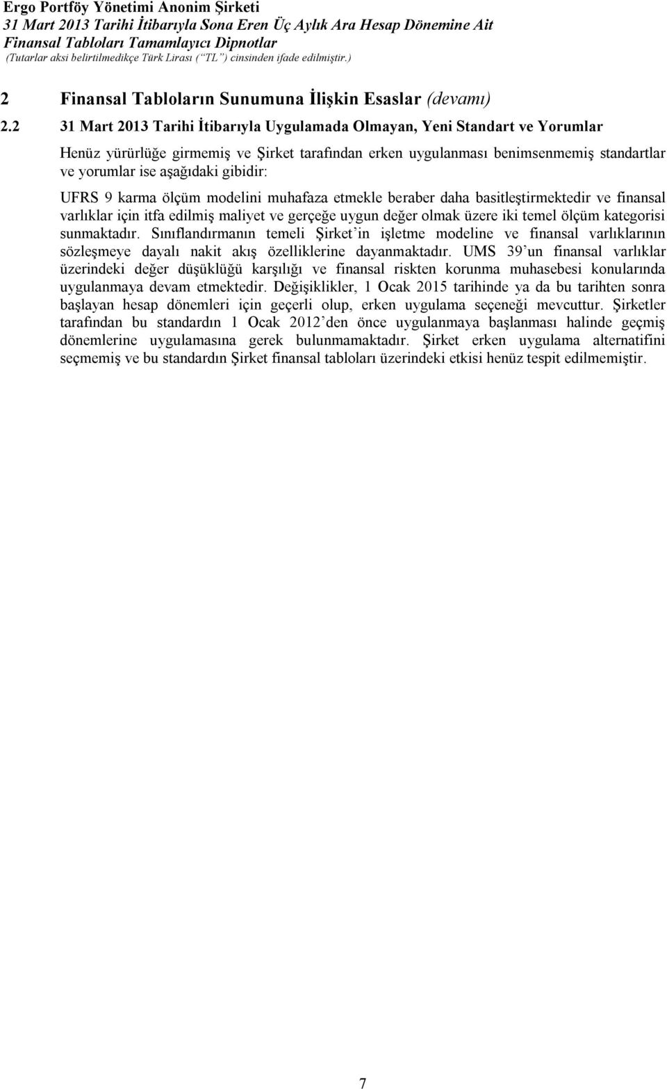 gibidir: UFRS 9 karma ölçüm modelini muhafaza etmekle beraber daha basitleştirmektedir ve finansal varlıklar için itfa edilmiş maliyet ve gerçeğe uygun değer olmak üzere iki temel ölçüm kategorisi