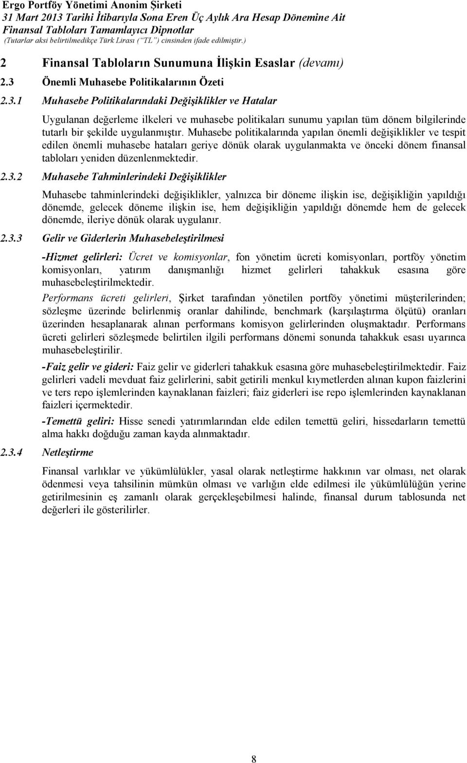 1 Muhasebe Politikalarındaki Değişiklikler ve Hatalar Uygulanan değerleme ilkeleri ve muhasebe politikaları sunumu yapılan tüm dönem bilgilerinde tutarlı bir şekilde uygulanmıştır.