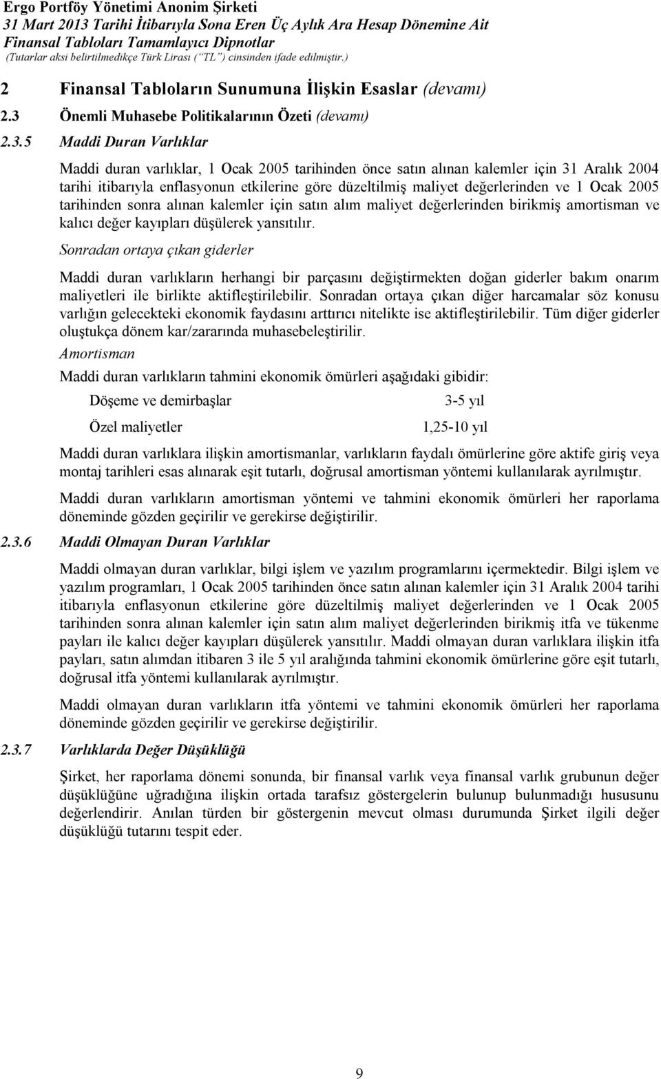 5 Maddi Duran Varlıklar Maddi duran varlıklar, 1 Ocak 2005 tarihinden önce satın alınan kalemler için 31 Aralık 2004 tarihi itibarıyla enflasyonun etkilerine göre düzeltilmiş maliyet değerlerinden ve