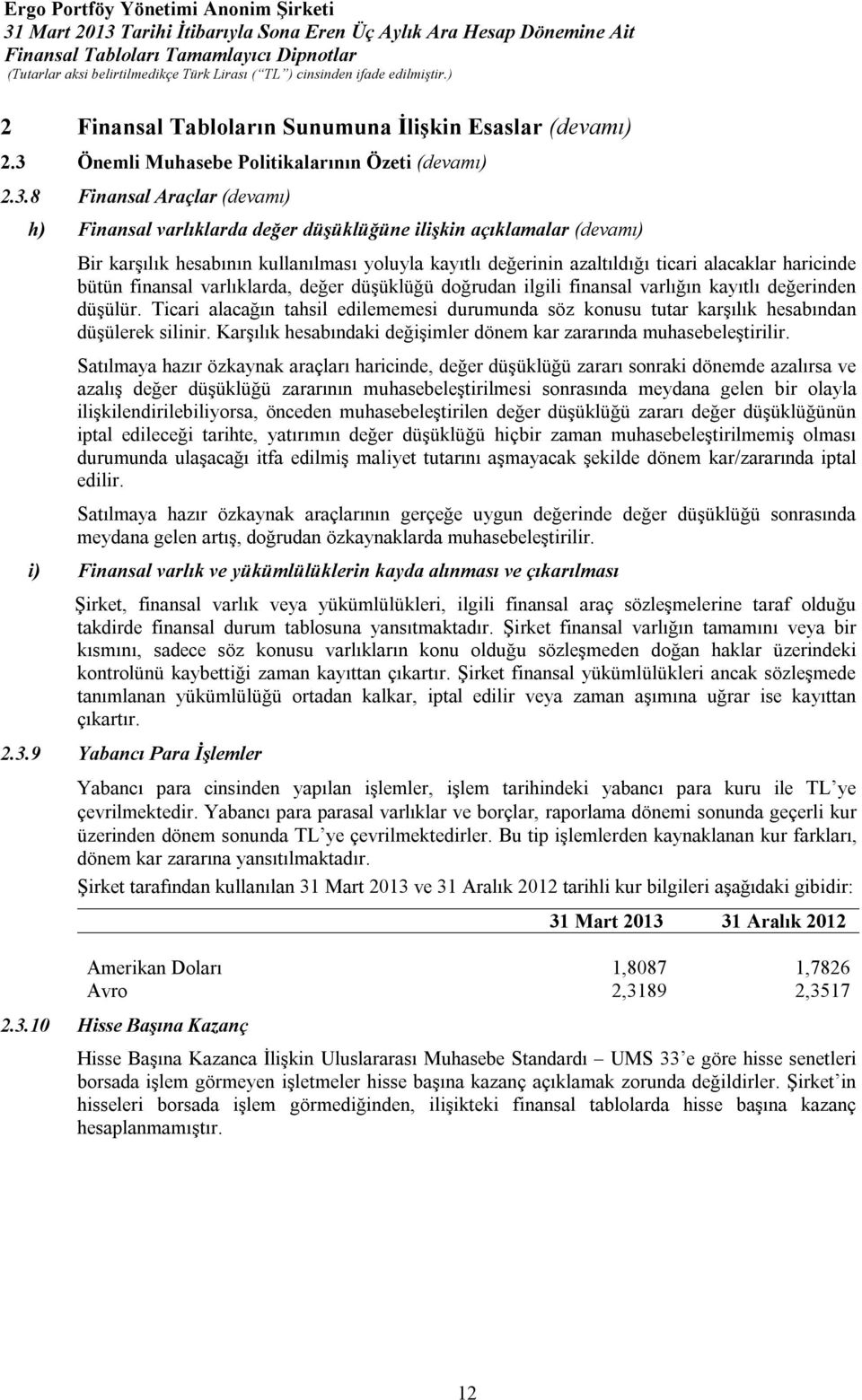 8 Finansal Araçlar (devamı) h) Finansal varlıklarda değer düşüklüğüne ilişkin açıklamalar (devamı) Bir karşılık hesabının kullanılması yoluyla kayıtlı değerinin azaltıldığı ticari alacaklar haricinde