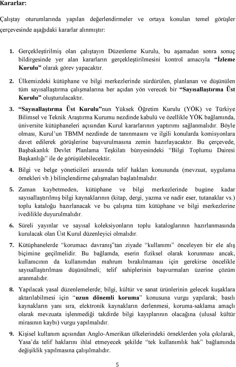 Ülkemizdeki kütüphane ve bilgi merkezlerinde sürdürülen, planlanan ve düşünülen tüm sayısallaştırma çalışmalarına her açıdan yön verecek bir Sayısallaştırma Üst Kurulu oluşturulacaktır. 3.