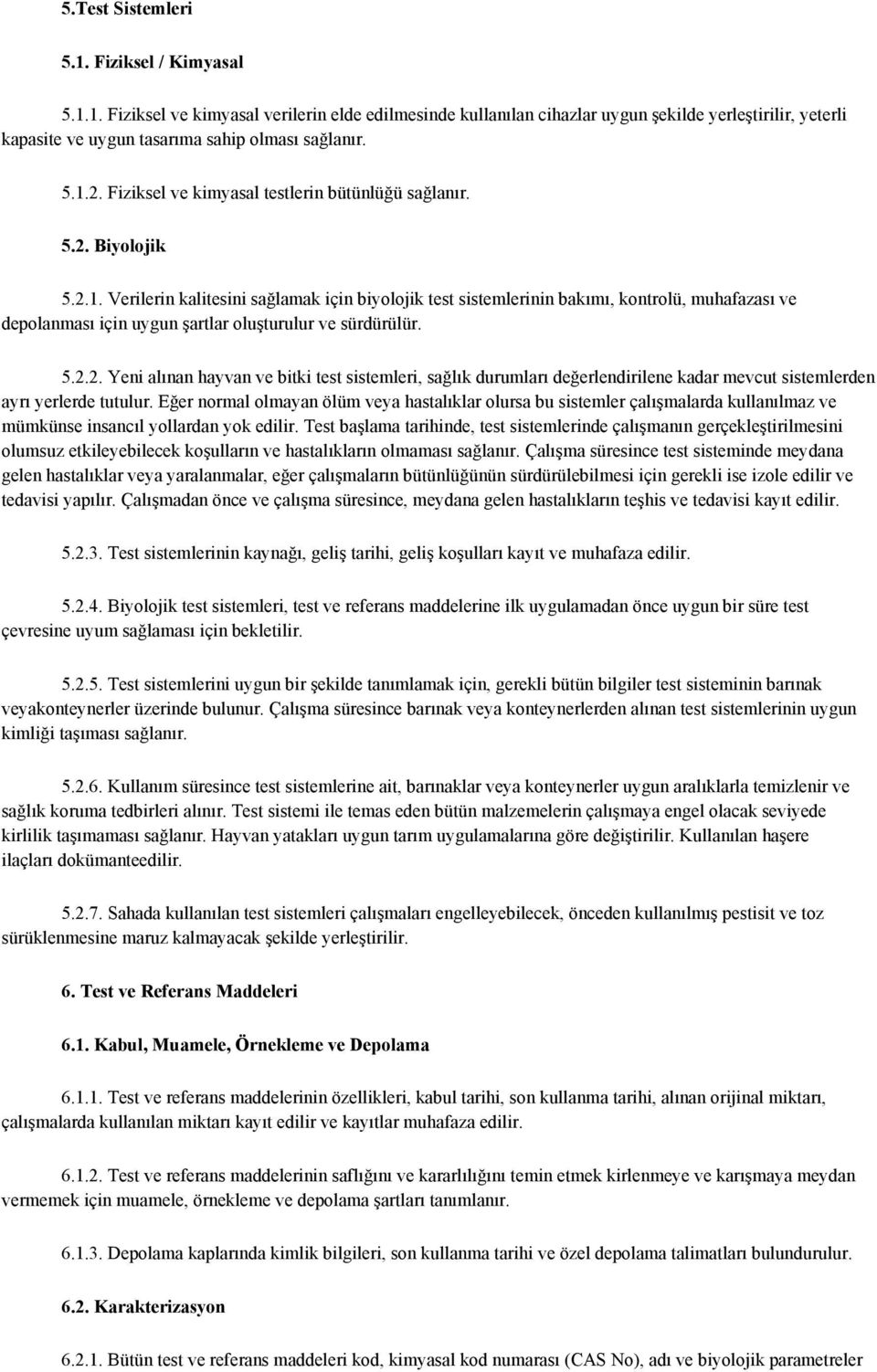 5.2.2. Yeni alınan hayvan ve bitki test sistemleri, sağlık durumları değerlendirilene kadar mevcut sistemlerden ayrı yerlerde tutulur.