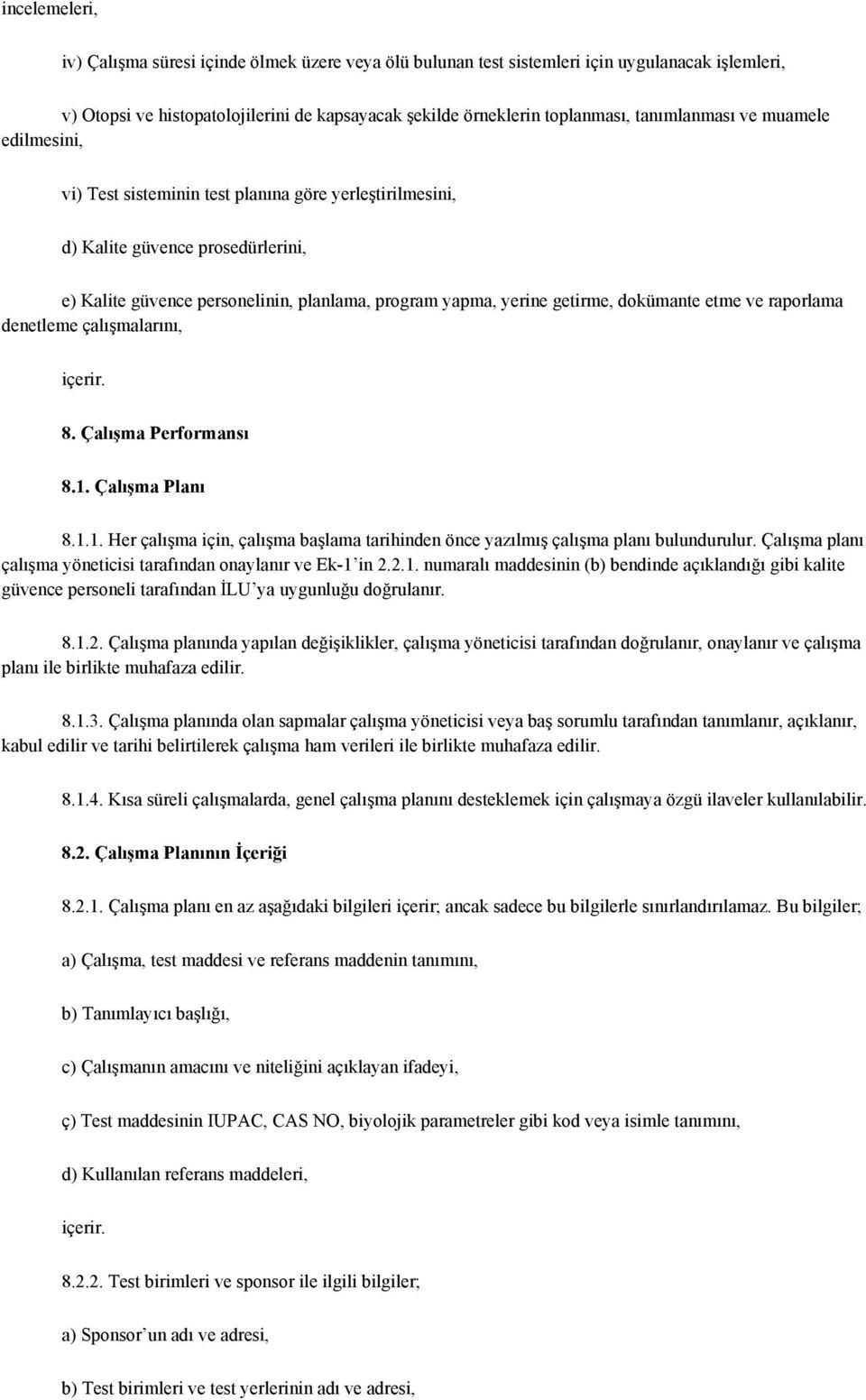 dokümante etme ve raporlama denetleme çalışmalarını, içerir. 8. Çalışma Performansı 8.1. Çalışma Planı 8.1.1. Her çalışma için, çalışma başlama tarihinden önce yazılmış çalışma planı bulundurulur.