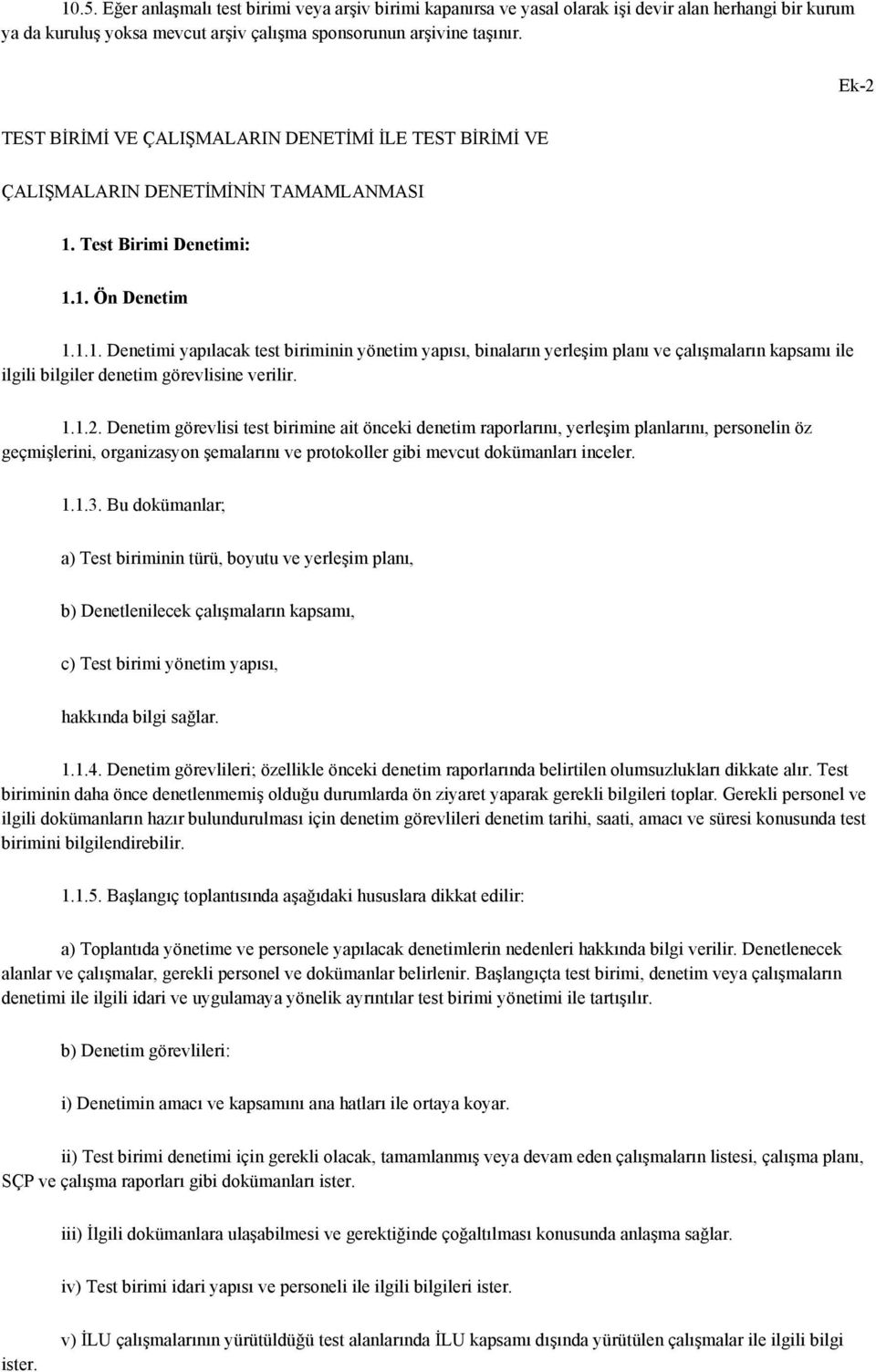 Test Birimi Denetimi: 1.1. Ön Denetim 1.1.1. Denetimi yapılacak test biriminin yönetim yapısı, binaların yerleşim planı ve çalışmaların kapsamı ile ilgili bilgiler denetim görevlisine verilir. 1.1.2.