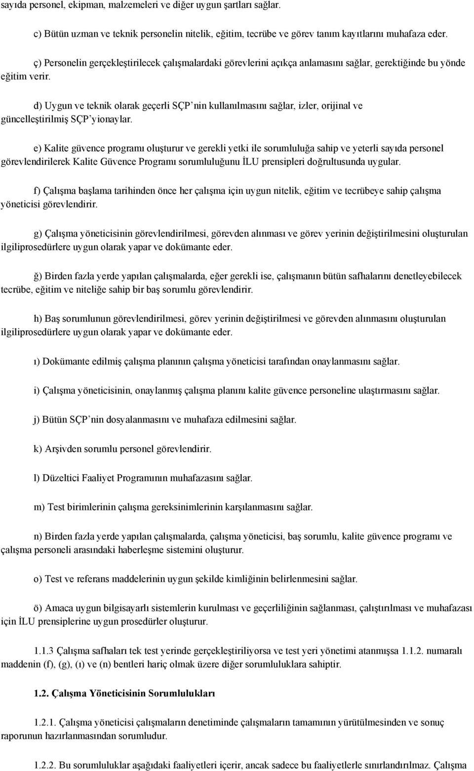 d) Uygun ve teknik olarak geçerli SÇP nin kullanılmasını sağlar, izler, orijinal ve güncelleştirilmiş SÇP yionaylar.