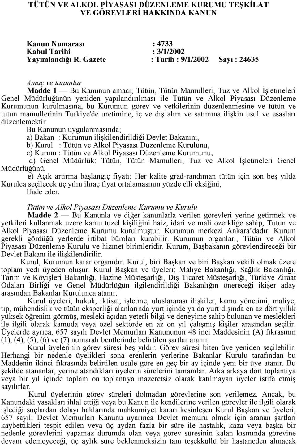 Piyasası Düzenleme Kurumunun kurulmasına, bu Kurumun görev ve yetkilerinin düzenlenmesine ve tütün ve tütün mamullerinin Türkiye'de üretimine, iç ve dış alım ve satımına ilişkin usul ve esasları