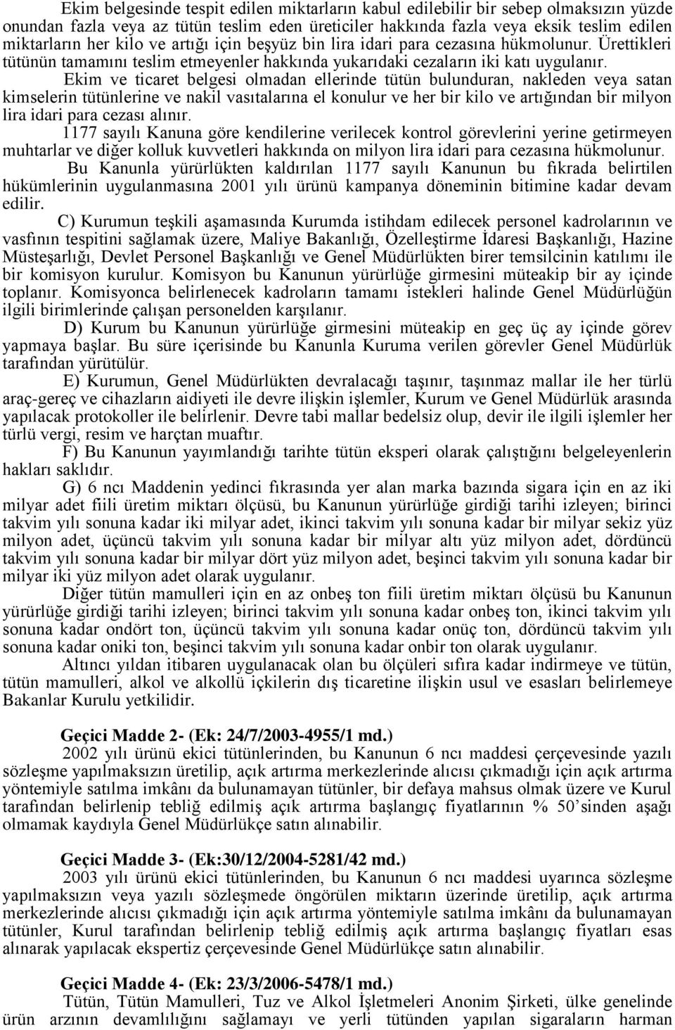 Ekim ve ticaret belgesi olmadan ellerinde tütün bulunduran, nakleden veya satan kimselerin tütünlerine ve nakil vasıtalarına el konulur ve her bir kilo ve artığından bir milyon lira idari para cezası