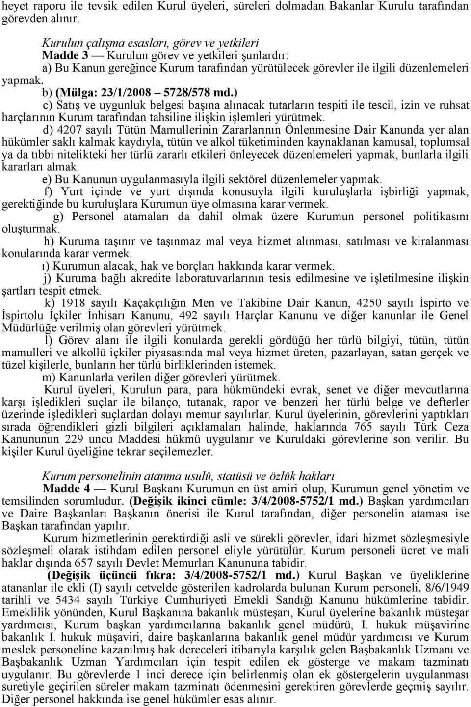 b) (Mülga: 23/1/2008 5728/578 md.) c) Satış ve uygunluk belgesi başına alınacak tutarların tespiti ile tescil, izin ve ruhsat harçlarının Kurum tarafından tahsiline ilişkin işlemleri yürütmek.