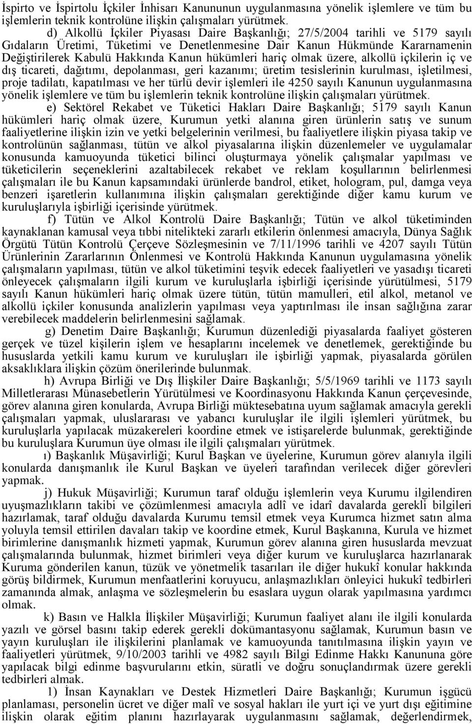 hükümleri hariç olmak üzere, alkollü içkilerin iç ve dış ticareti, dağıtımı, depolanması, geri kazanımı; üretim tesislerinin kurulması, işletilmesi, proje tadilatı, kapatılması ve her türlü devir