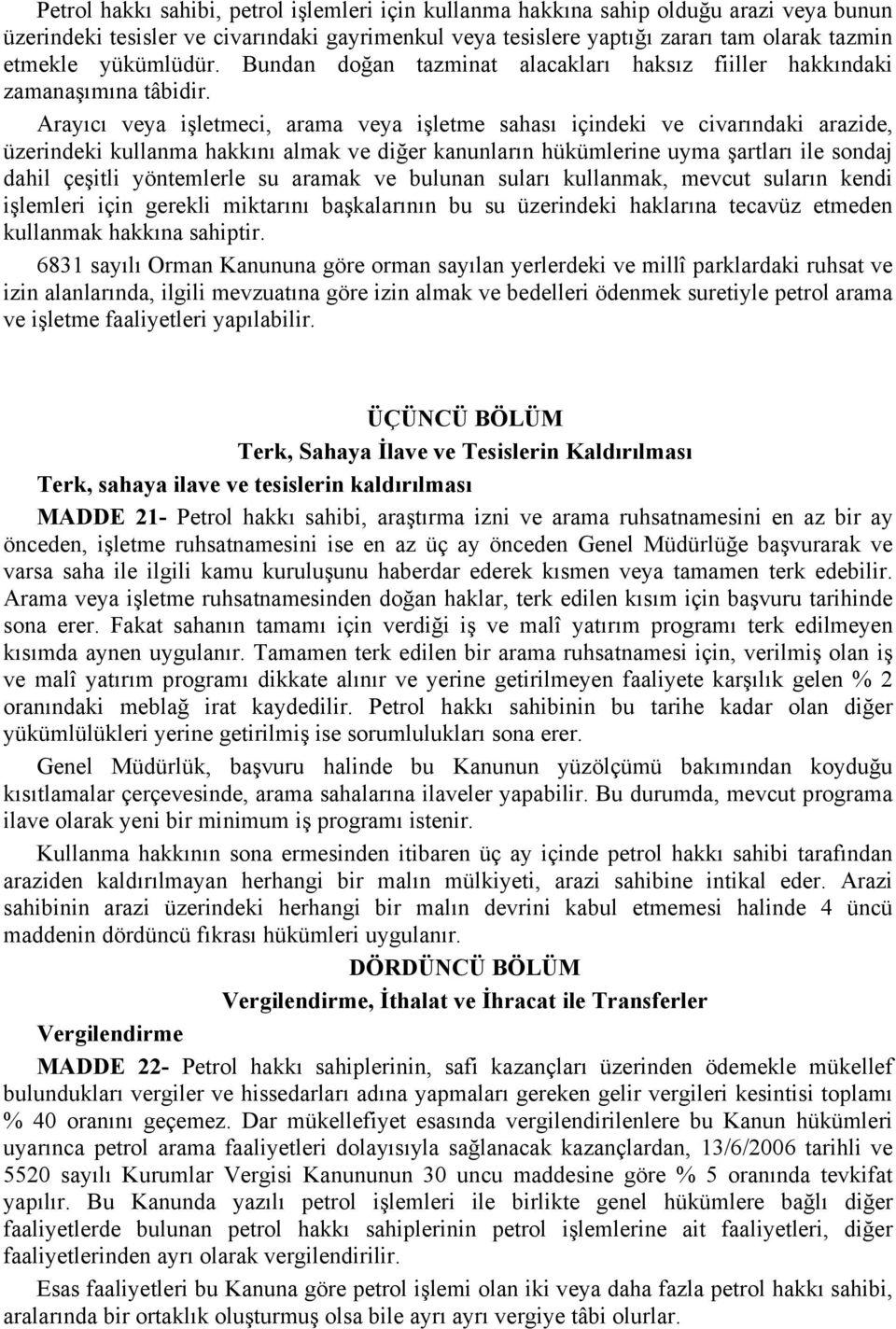 Arayıcı veya işletmeci, arama veya işletme sahası içindeki ve civarındaki arazide, üzerindeki kullanma hakkını almak ve diğer kanunların hükümlerine uyma şartları ile sondaj dahil çeşitli yöntemlerle