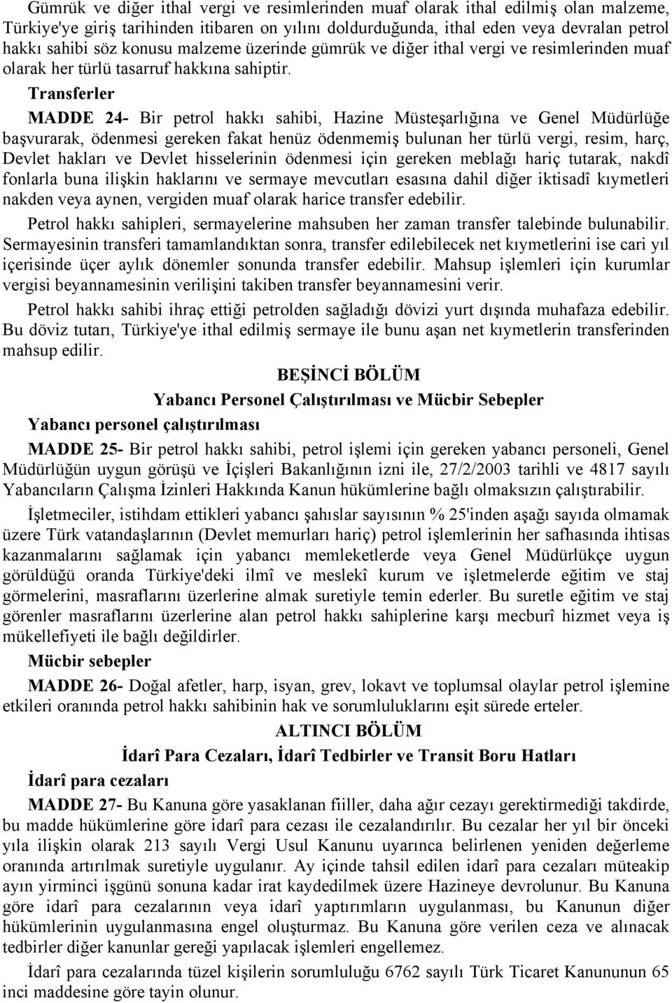 Transferler MADDE 24- Bir petrol hakkı sahibi, Hazine Müsteşarlığına ve Genel Müdürlüğe başvurarak, ödenmesi gereken fakat henüz ödenmemiş bulunan her türlü vergi, resim, harç, Devlet hakları ve