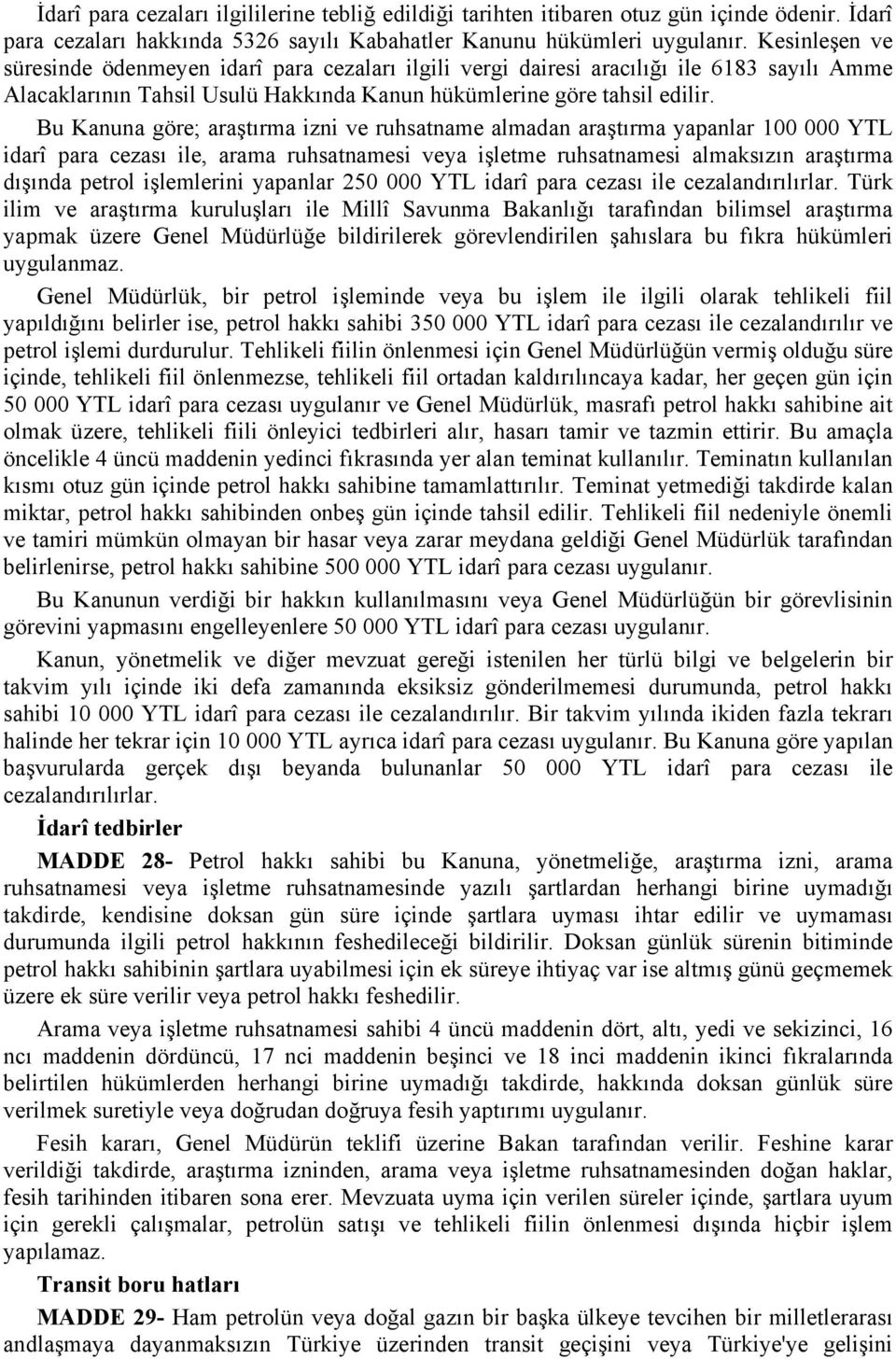 Bu Kanuna göre; araştırma izni ve ruhsatname almadan araştırma yapanlar 100 000 YTL idarî para cezası ile, arama ruhsatnamesi veya işletme ruhsatnamesi almaksızın araştırma dışında petrol işlemlerini