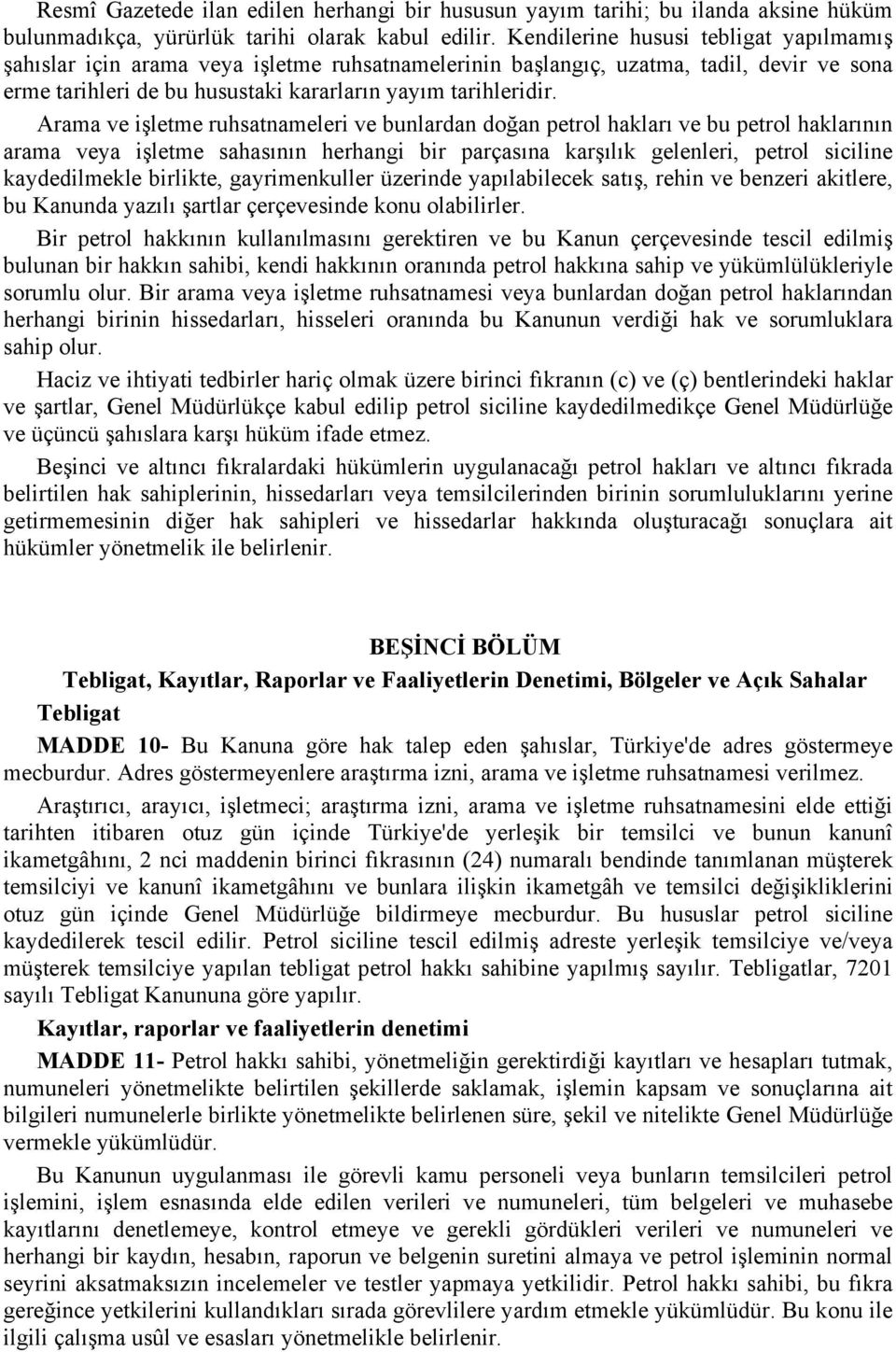 Arama ve işletme ruhsatnameleri ve bunlardan doğan petrol hakları ve bu petrol haklarının arama veya işletme sahasının herhangi bir parçasına karşılık gelenleri, petrol siciline kaydedilmekle